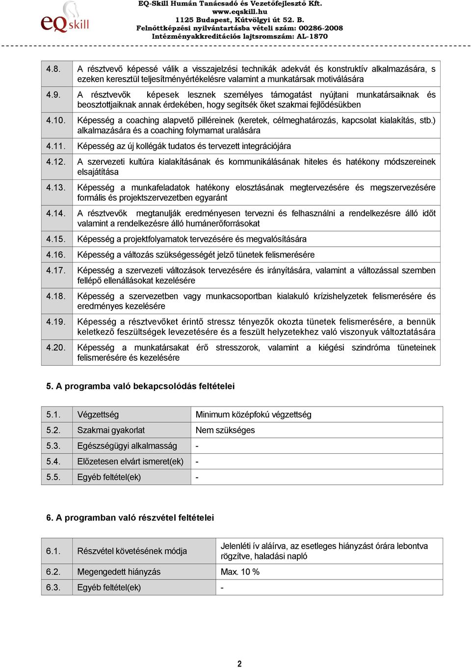 Képesség a coaching alapvető pilléreinek (keretek, célmeghatározás, kapcsolat kialakítás, stb.) alkalmazására és a coaching folymamat uralására 4.11.