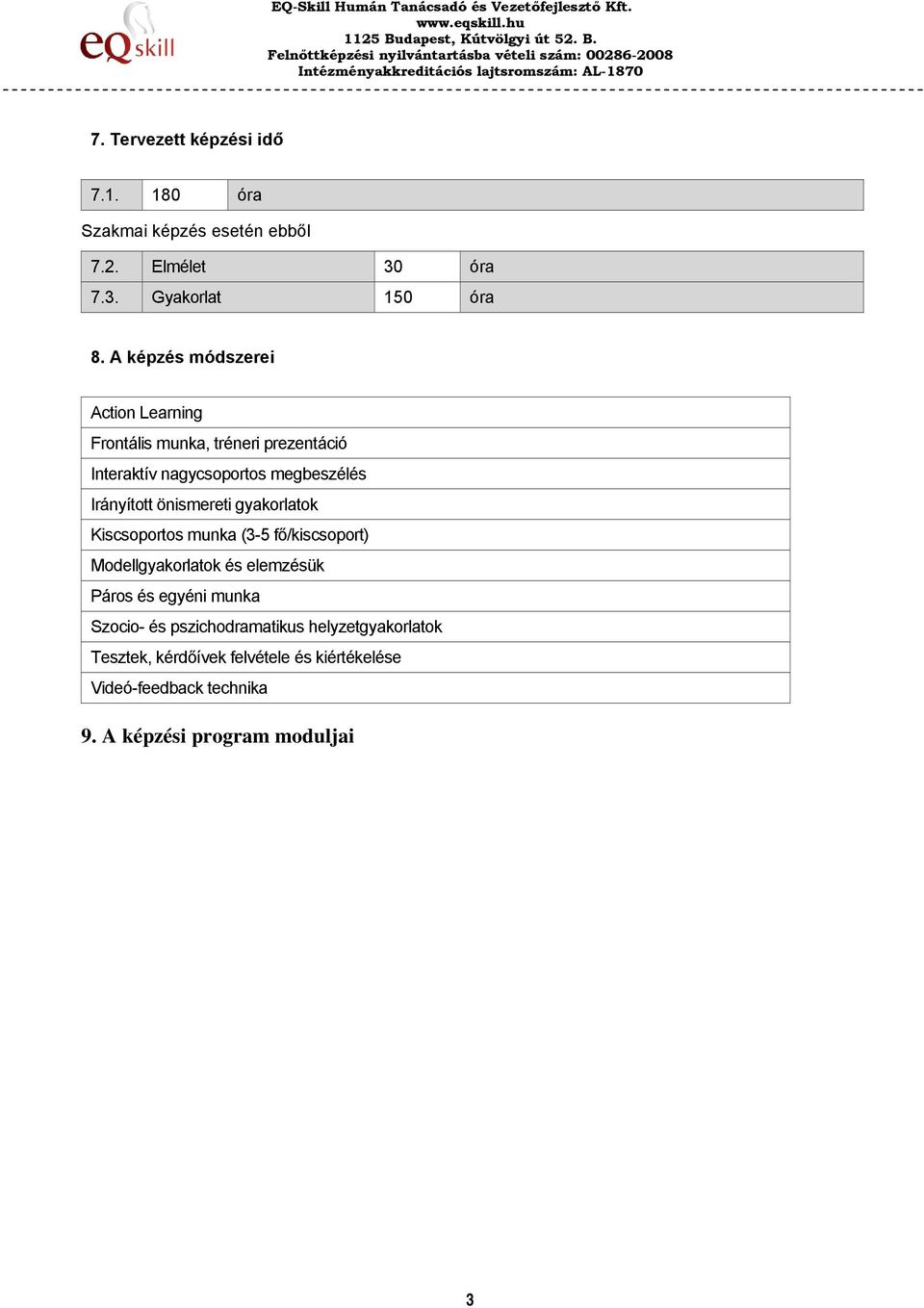 önismereti gyakorlatok Kiscsoportos munka (3-5 fő/kiscsoport) Modellgyakorlatok és elemzésük Páros és egyéni munka Szocio-