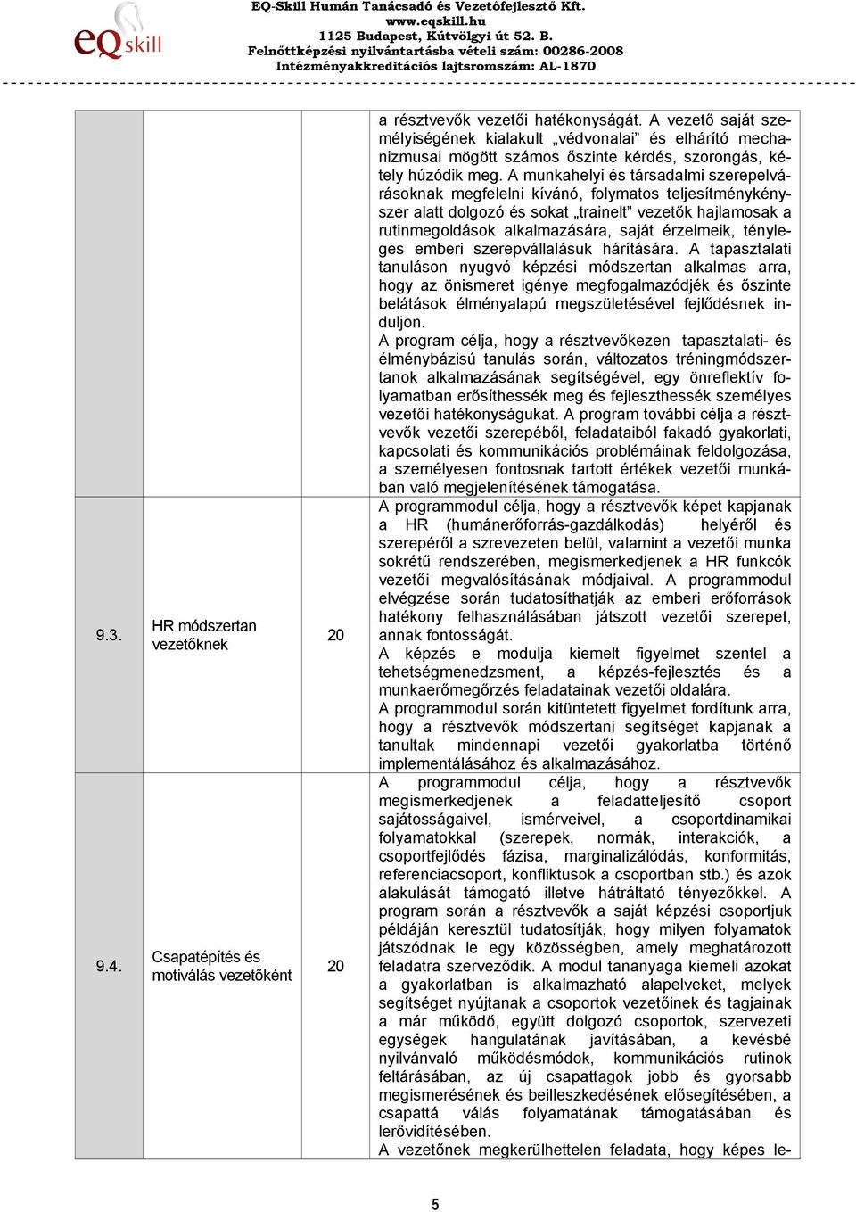 A munkahelyi és társadalmi szerepelvárásoknak megfelelni kívánó, folymatos teljesítménykényszer alatt dolgozó és sokat trainelt vezetők hajlamosak a rutinmegoldások alkalmazására, saját érzelmeik,