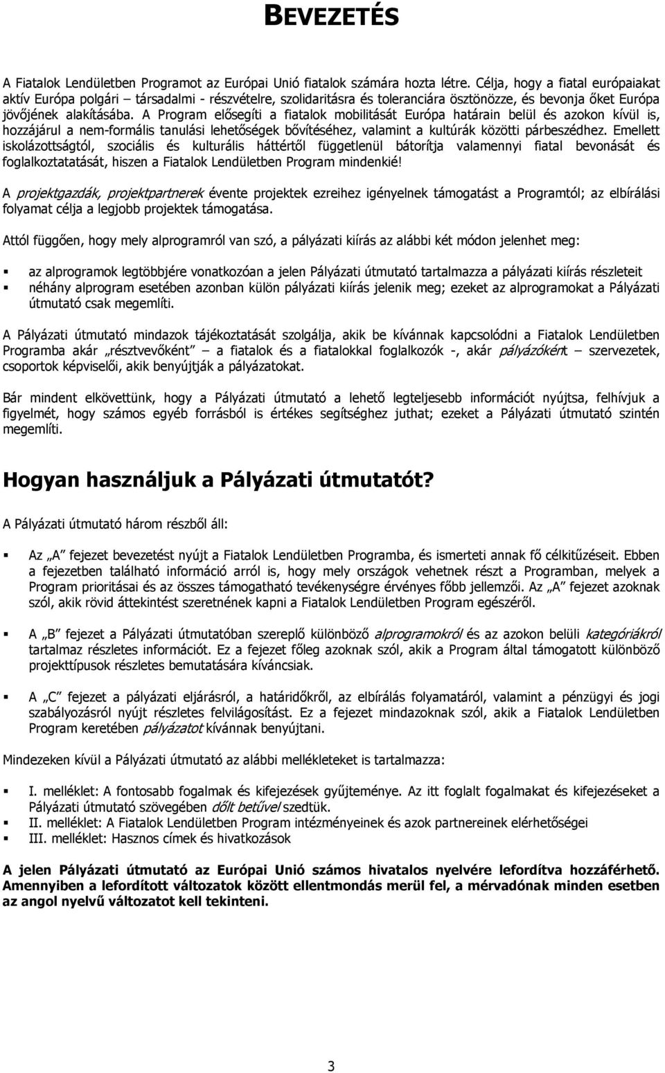 A Program elősegíti a fiatalok mobilitását Európa határain belül és azokon kívül is, hozzájárul a nem-formális tanulási lehetőségek bővítéséhez, valamint a kultúrák közötti párbeszédhez.