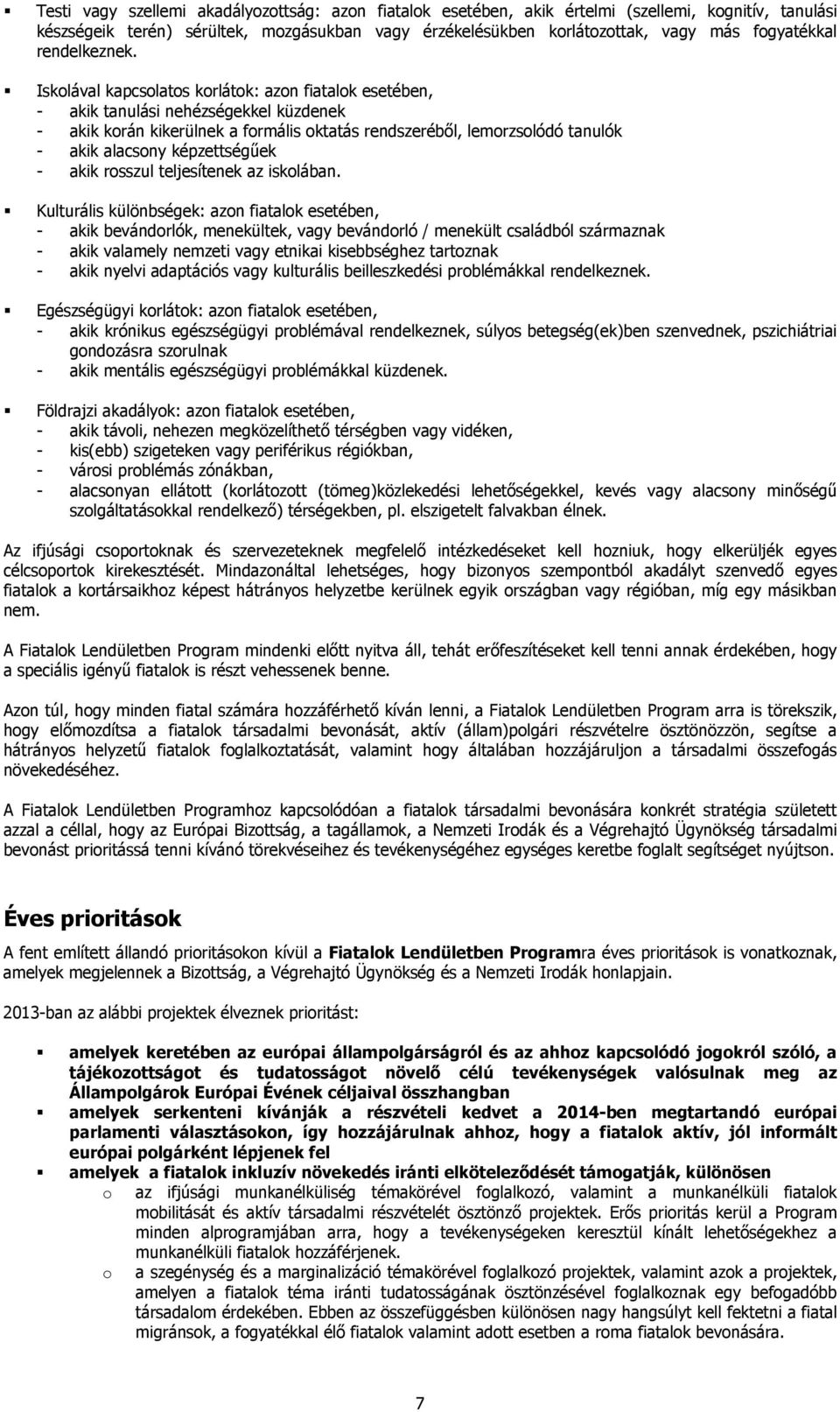 Iskolával kapcsolatos korlátok: azon fiatalok esetében, - akik tanulási nehézségekkel küzdenek - akik korán kikerülnek a formális oktatás rendszeréből, lemorzsolódó tanulók - akik alacsony