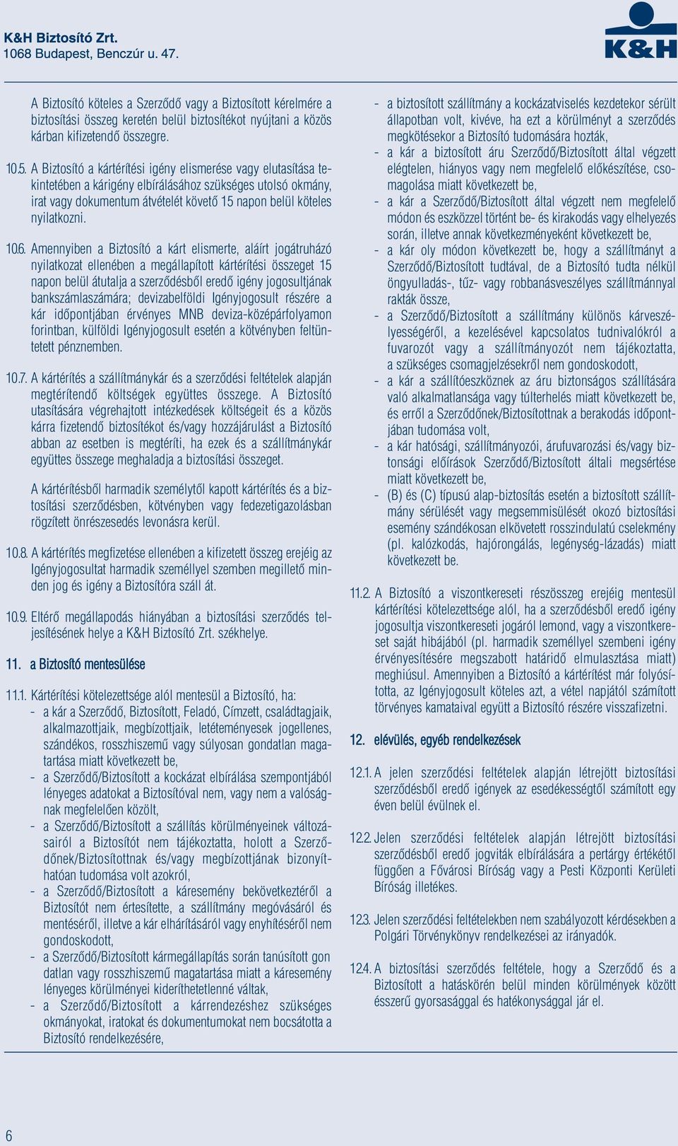 6. Amennyiben a Biztosító a kárt elismerte, aláírt jogátruházó nyilatkozat ellenében a megállapított kártérítési összeget 15 napon belül átutalja a szerződésből eredő igény jogosultjának
