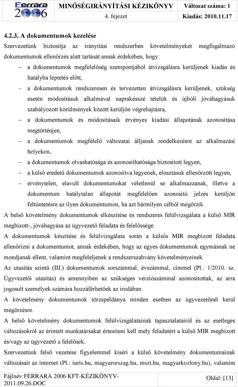 szempontjából átvizsgálásra kerüljenek kiadás és hatályba léptetés előtt, a dokumentumok rendszeresen és tervezetten átvizsgálásra kerüljenek, szükség esetén módosításuk alkalmával naprakésszé