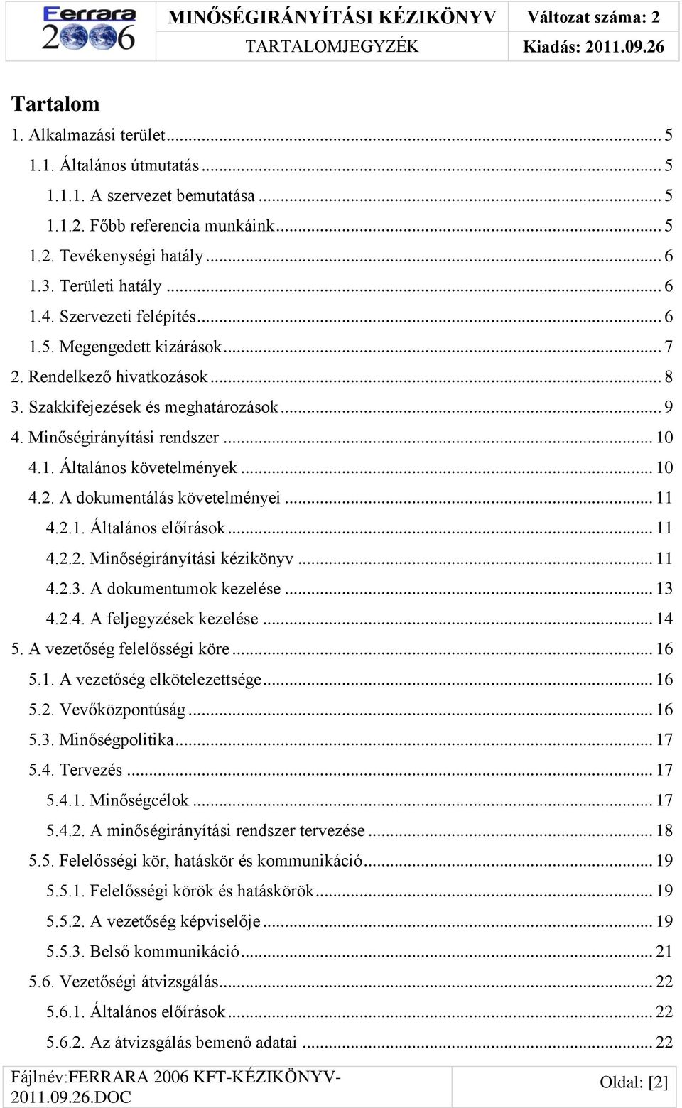 Minőségirányítási rendszer... 10 4.1. Általános követelmények... 10 4.2. A dokumentálás követelményei... 11 4.2.1. Általános előírások... 11 4.2.2. Minőségirányítási kézikönyv... 11 4.2.3.