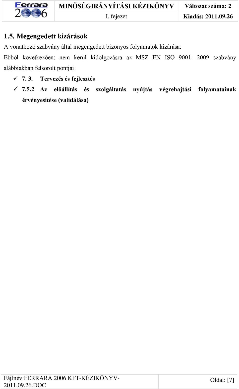 következően: nem kerül kidolgozásra az MSZ EN ISO 9001: 2009 szabvány alábbiakban felsorolt pontjai: 7.