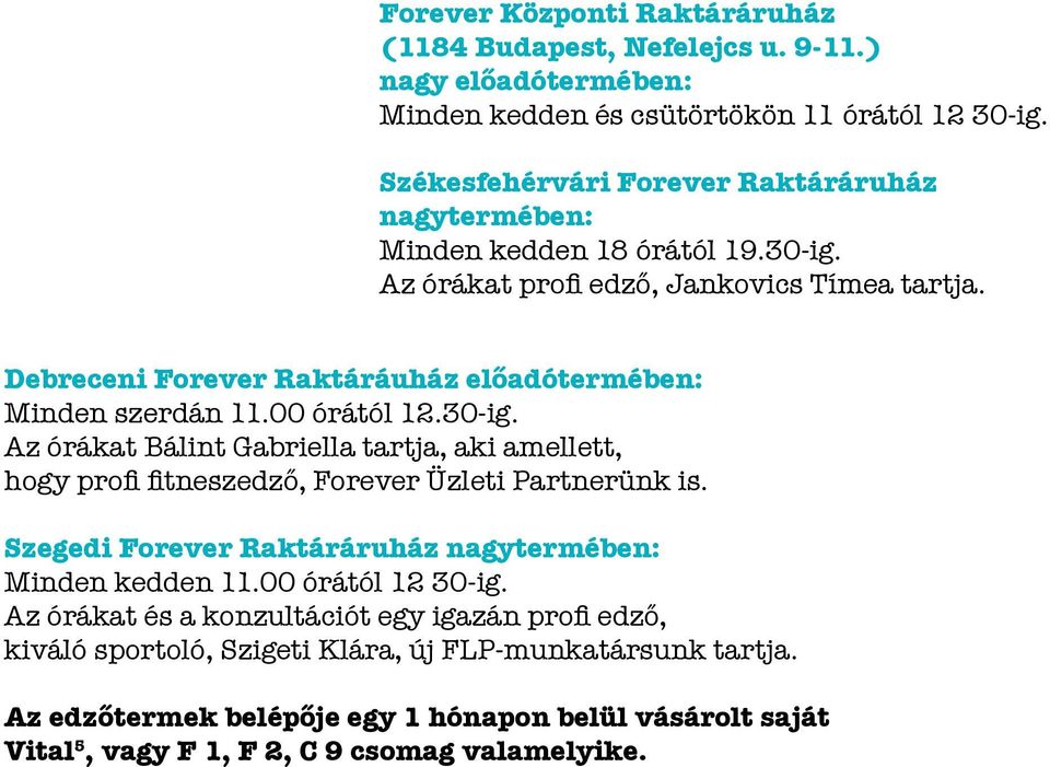00 órától 12.30-ig. Az órákat Bálint Gabriella tartja, aki amellett, hogy profi fitneszedző, Forever Üzleti Partnerünk is. Szegedi Forever Raktáráruház nagytermében: Minden kedden 11.