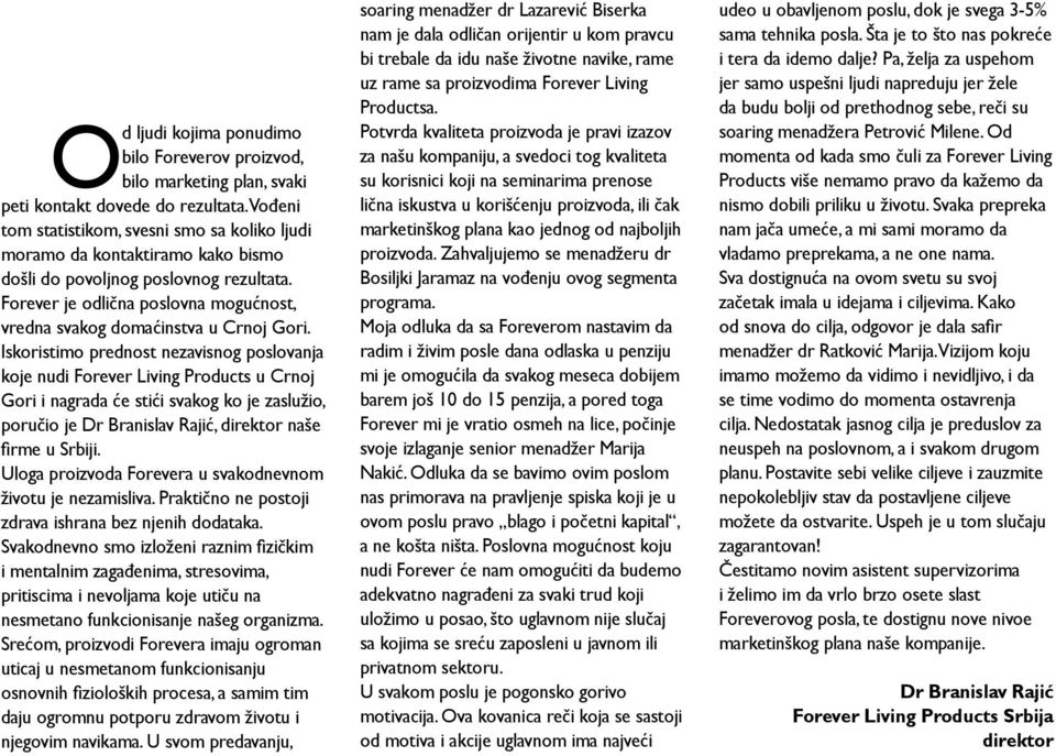 Vođeni tom statistikom, svesni smo sa koliko ljudi moramo da kontaktiramo kako bismo došli do povoljnog poslovnog rezultata.