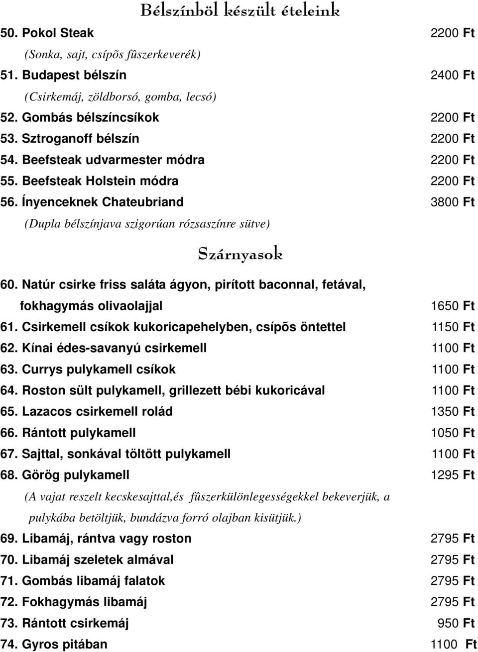 Ínyenceknek Chateubriand 3800 Ft (Dupla bélszínjava szigorúan rózsaszínre sütve) Szárnyasok 60. Natúr csirke friss saláta ágyon, pirított baconnal, fetával, fokhagymás olivaolajjal 1650 Ft 61.