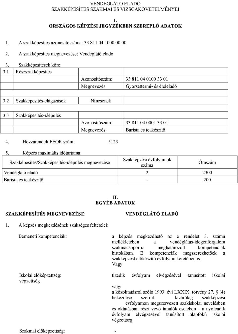 2 Szakképesítés-elágazások Nincsenek 3.3 Szakképesítés-ráépülés zonosítószám: 33 811 04 0001 33 01 Megnevezés: Barista és teakészítő 4. Hozzárendelt FEOR szám: 5123 5.