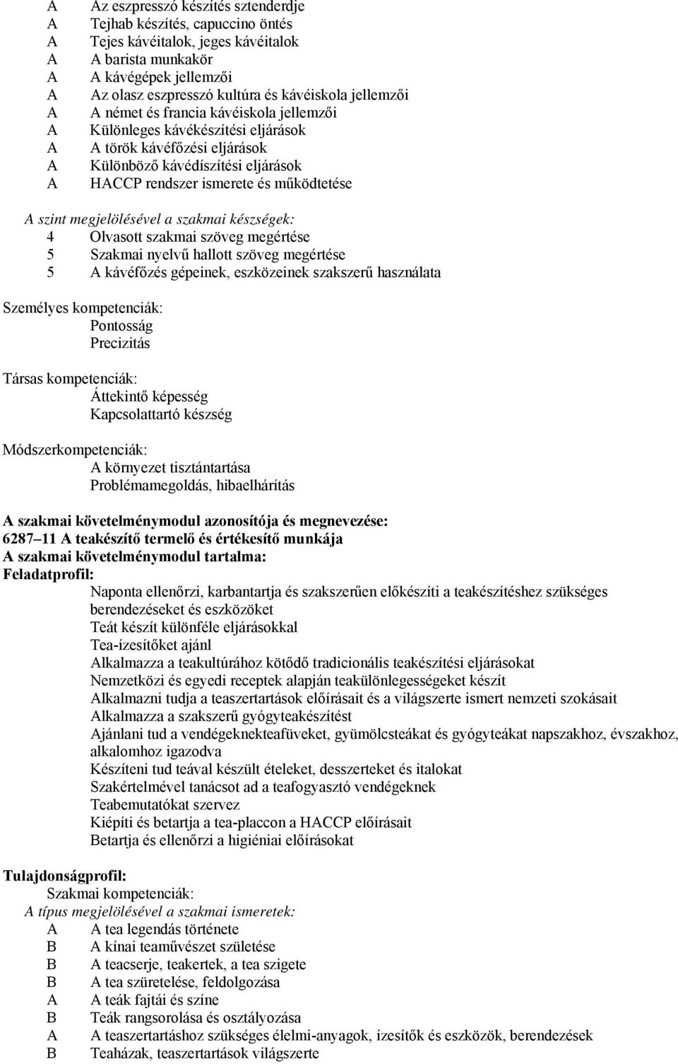 készségek: 4 Olvasott szakmai szöveg megértése 5 Szakmai nyelvű hallott szöveg megértése 5 kávéfőzés gépeinek, eszközeinek szakszerű használata Személyes kompetenciák: Pontosság Precizitás Társas