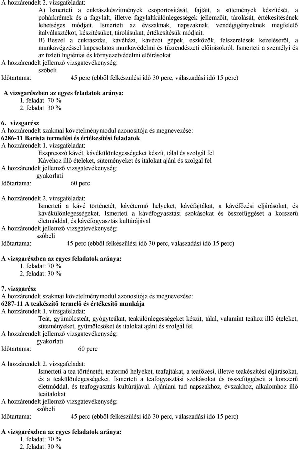 lehetséges módjait. Ismerteti az évszaknak, napszaknak, vendégigényeknek megfelelő italválasztékot, készítésüket, tárolásukat, értékesítésük módjait.