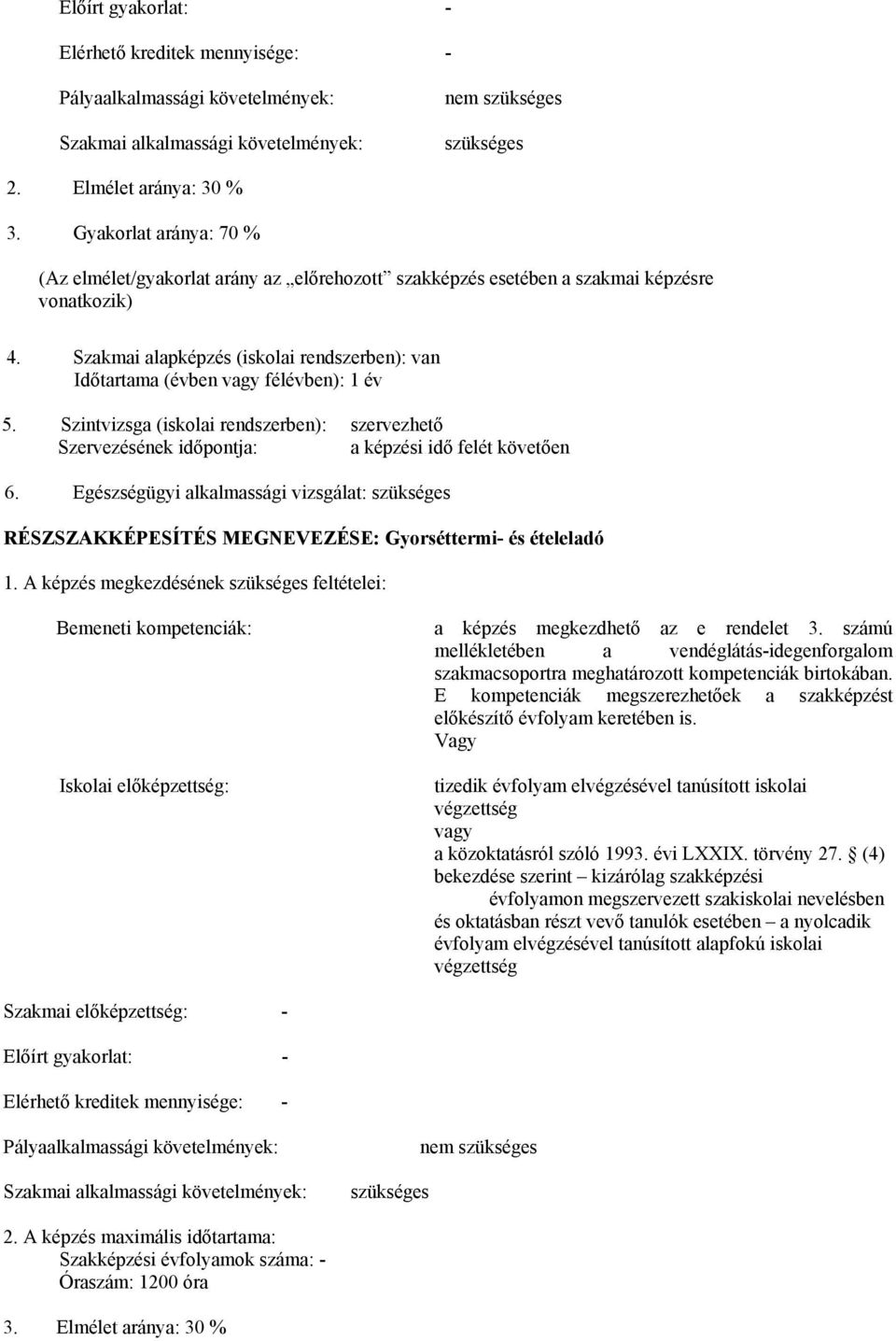 Szakmai alapképzés (iskolai rendszerben): van Időtartama (évben vagy félévben): 1 év 5. Szintvizsga (iskolai rendszerben): szervezhető Szervezésének időpontja: a képzési idő felét követően 6.