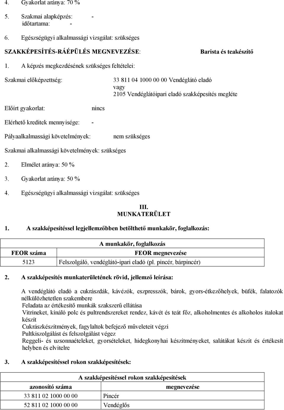 mennyisége: - Pályaalkalmassági követelmények: nem szükséges Szakmai alkalmassági követelmények: szükséges 2. Elmélet aránya: 50 % 3. Gyakorlat aránya: 50 % 4.