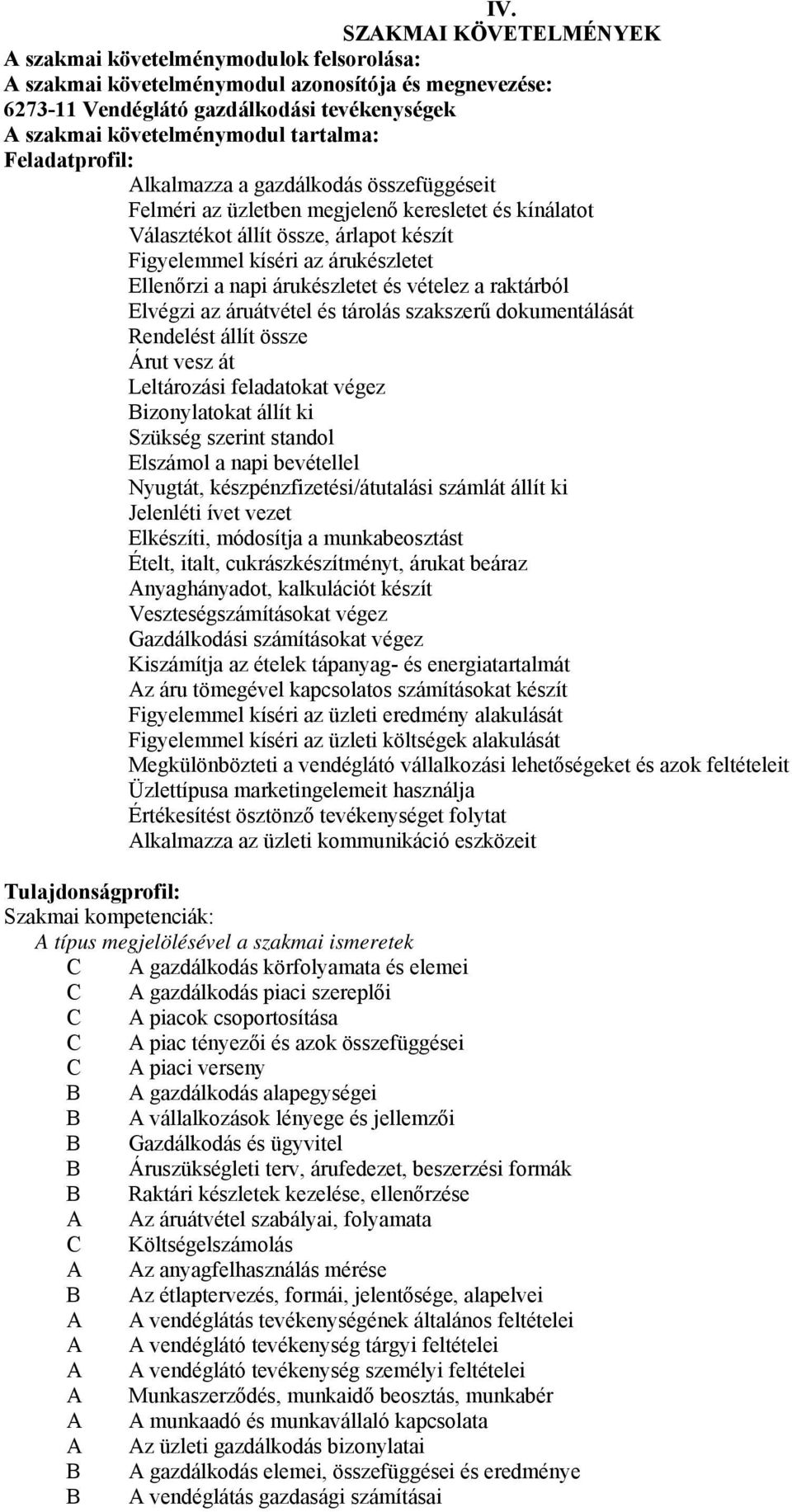 árukészletet és vételez a raktárból Elvégzi az áruátvétel és tárolás szakszerű dokumentálását Rendelést állít össze Árut vesz át Leltározási feladatokat végez Bizonylatokat állít ki Szükség szerint