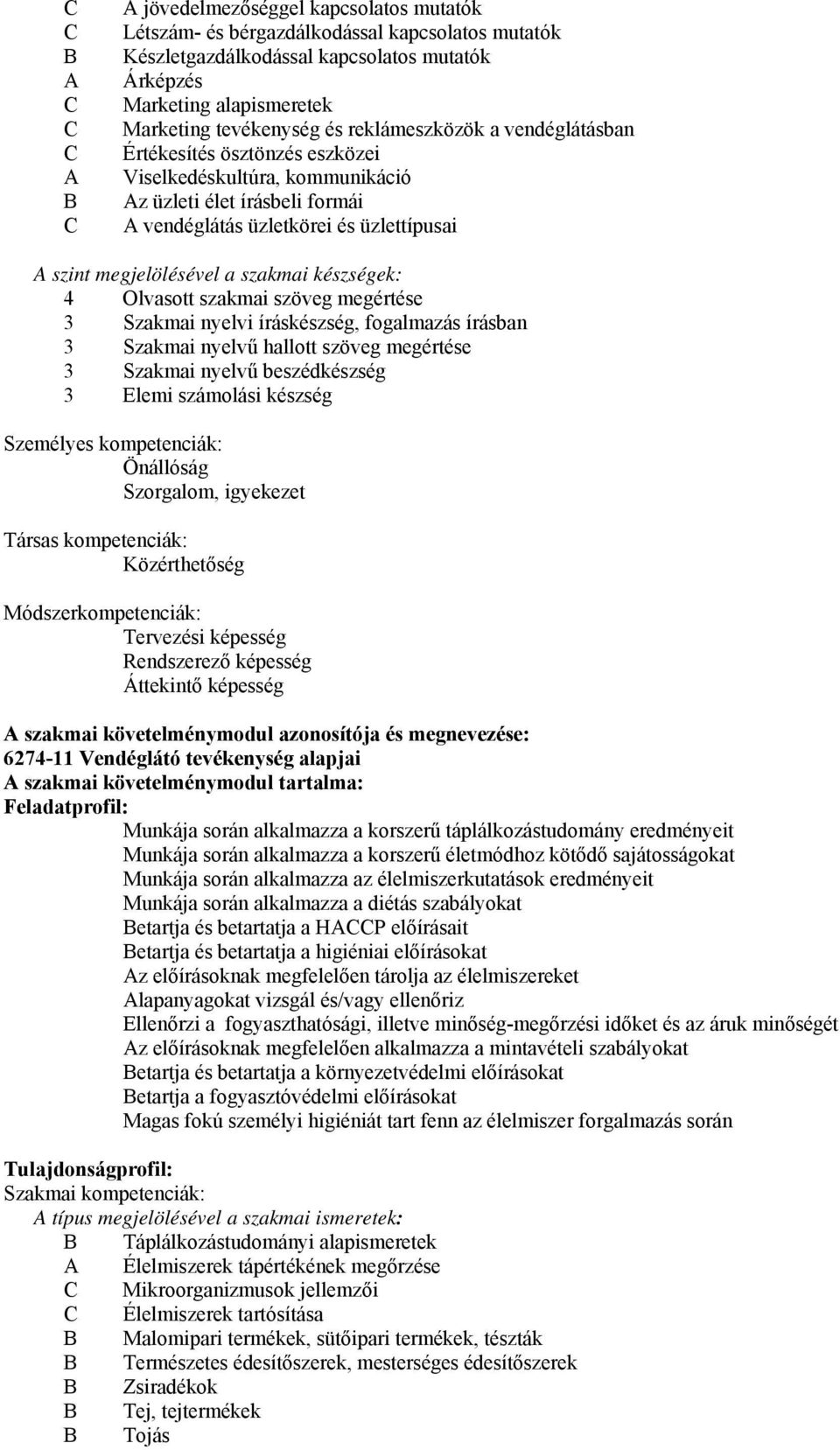 a szakmai készségek: 4 Olvasott szakmai szöveg megértése 3 Szakmai nyelvi íráskészség, fogalmazás írásban 3 Szakmai nyelvű hallott szöveg megértése 3 Szakmai nyelvű beszédkészség 3 Elemi számolási