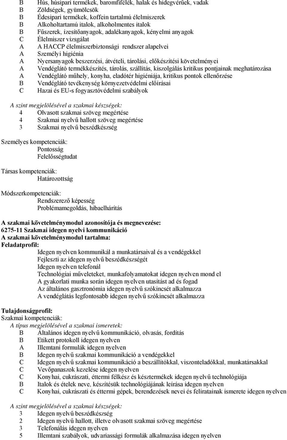 követelményei Vendéglátó termékkészítés, tárolás, szállítás, kiszolgálás kritikus pontjainak meghatározása Vendéglátó műhely, konyha, eladótér higiéniája, kritikus pontok ellenőrzése Vendéglátó