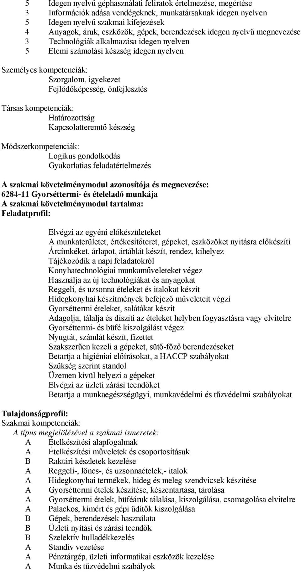 Társas kompetenciák: Határozottság Kapcsolatteremtő készség Módszerkompetenciák: Logikus gondolkodás Gyakorlatias feladatértelmezés szakmai követelménymodul azonosítója és megnevezése: 6284-11