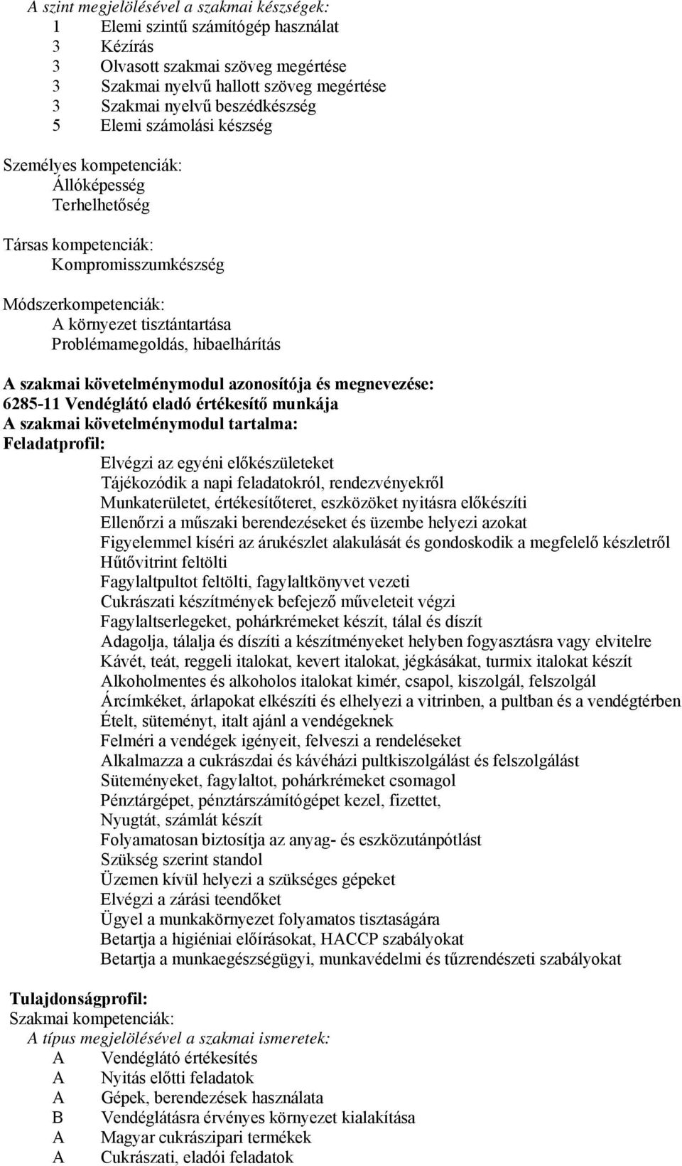 szakmai követelménymodul azonosítója és megnevezése: 6285-11 Vendéglátó eladó értékesítő munkája szakmai követelménymodul tartalma: Feladatprofil: Elvégzi az egyéni előkészületeket Tájékozódik a napi
