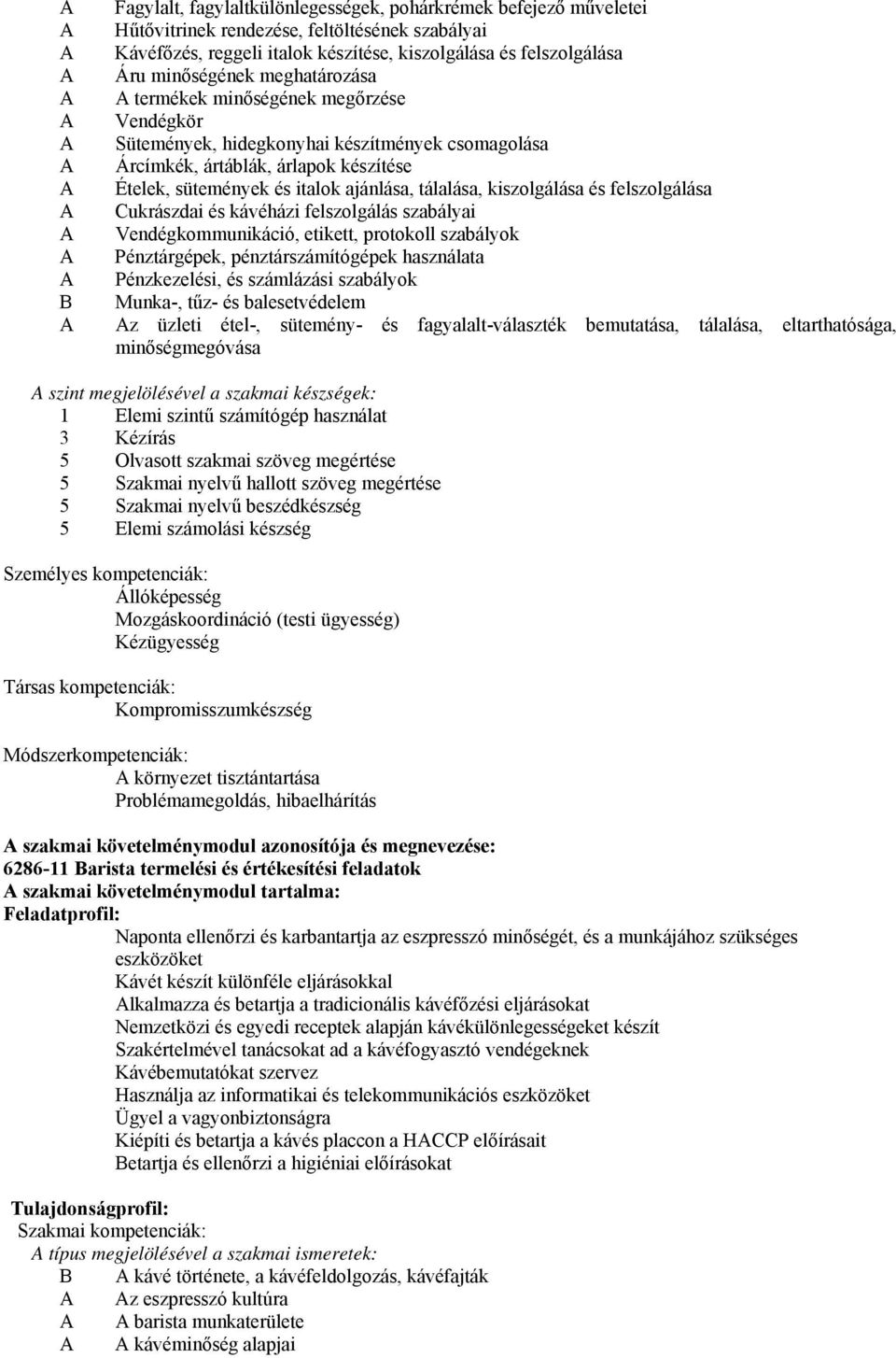 kiszolgálása és felszolgálása Cukrászdai és kávéházi felszolgálás szabályai Vendégkommunikáció, etikett, protokoll szabályok Pénztárgépek, pénztárszámítógépek használata Pénzkezelési, és számlázási