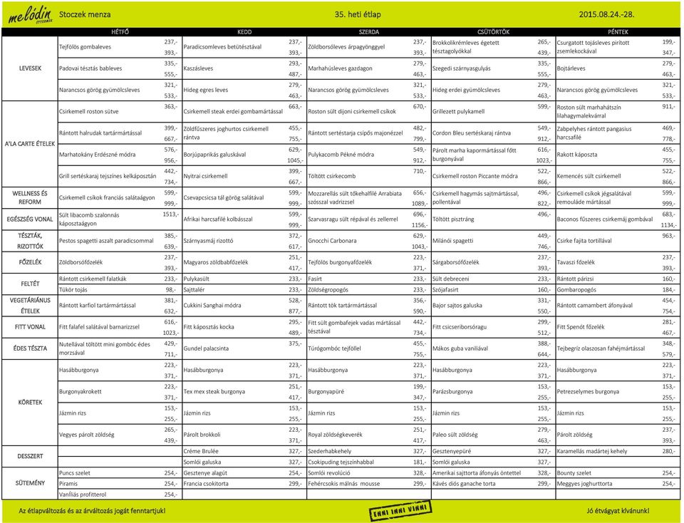 393,- tésztagolyókkal 439,- zsemlekockával 347,- Padovai tésztás bableves 335,- Kaszásleves 293,- Marhahúsleves gazdagon Szegedi szárnyasgulyás 335,- Bojtárleves 555,- 487,- 463,- 555,- 463,- Hideg