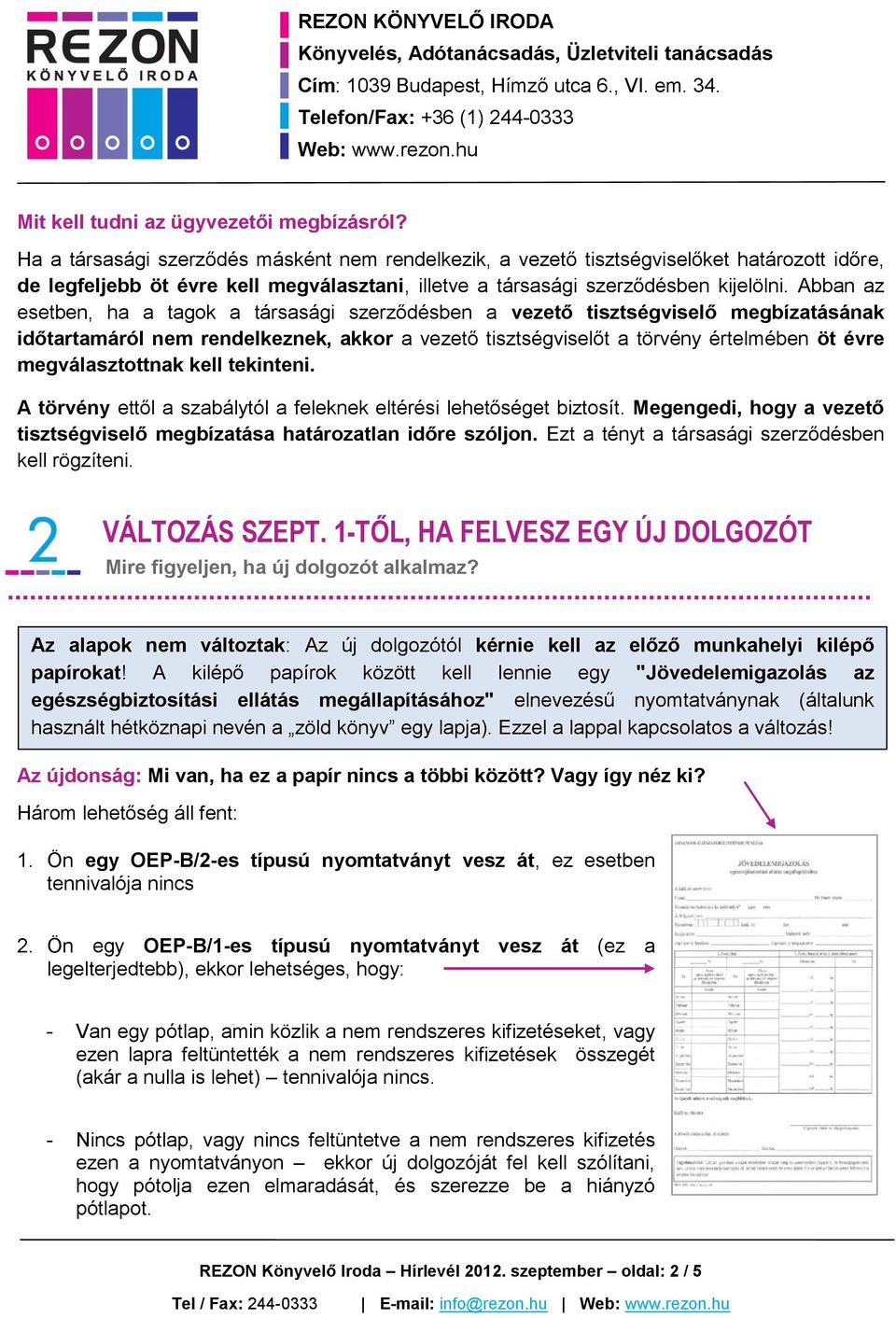 Abban az esetben, ha a tagok a társasági szerződésben a vezető tisztségviselő megbízatásának időtartamáról nem rendelkeznek, akkor a vezető tisztségviselőt a törvény értelmében öt évre