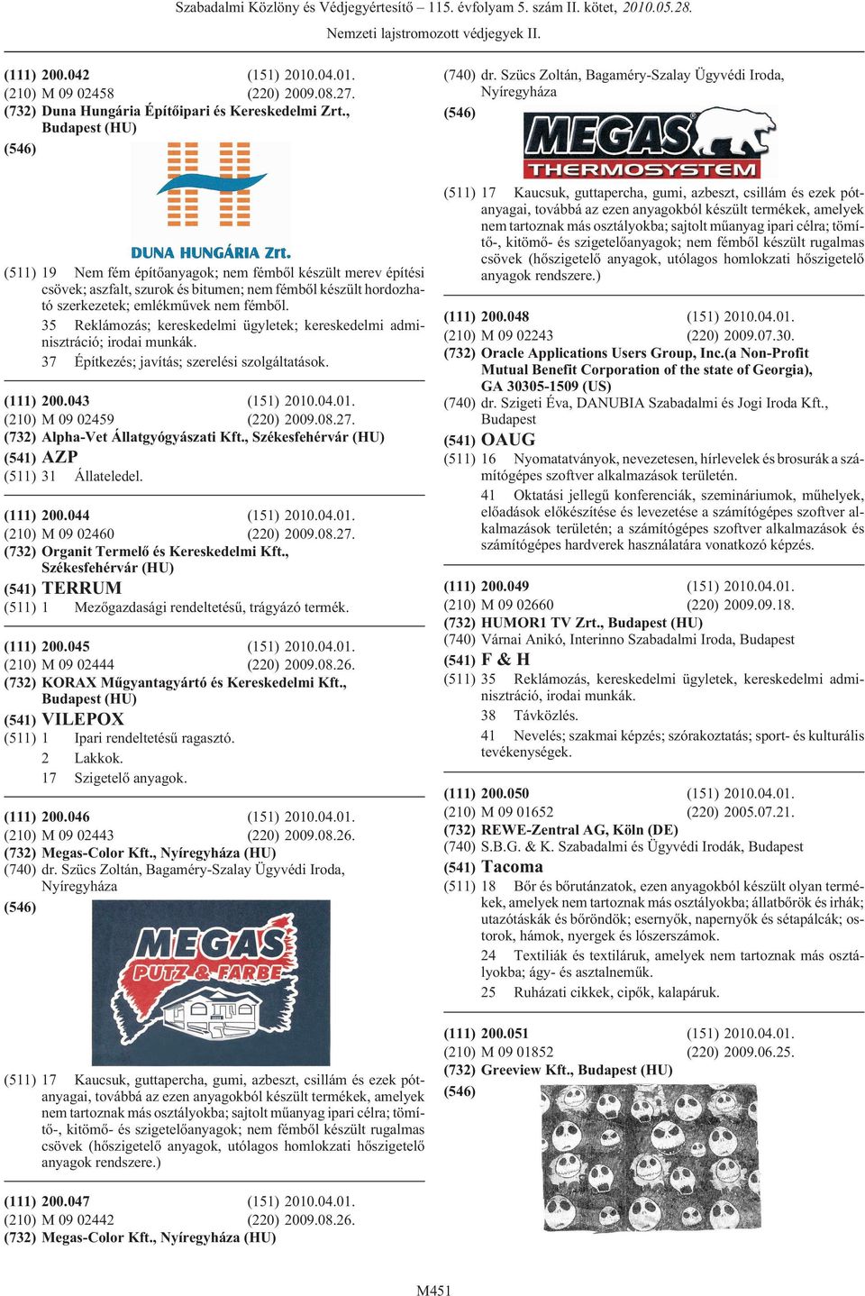 emlékmûvek nem fémbõl. 37 Építkezés; javítás; szerelési szolgáltatások. 200.043 (151) 2010.04.01. M 09 02459 (220) 2009.08.27. Alpha-Vet Állatgyógyászati Kft.