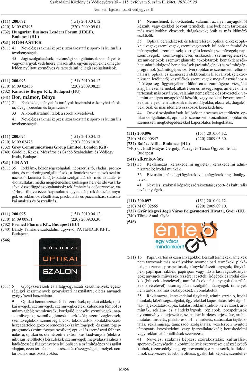 Hungarian Business Leaders Forum (HBLF), (HU) (541) ROMASTER (511) 45 Jogi szolgáltatások; biztonsági szolgáltatások személyek és vagyontárgyak védelmére; mások által egyéni igényeknek megfelelõen