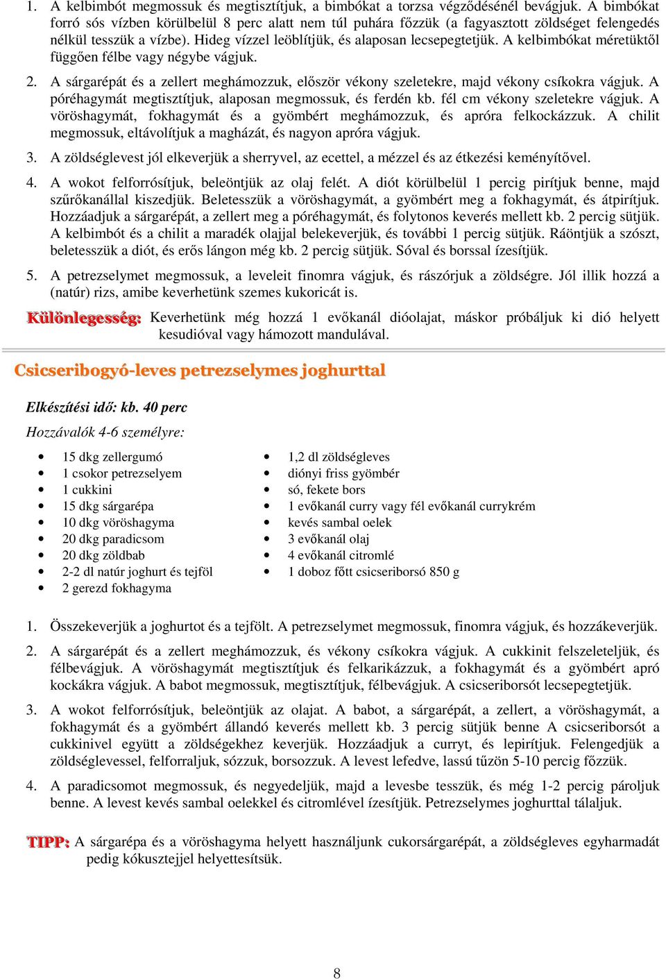 A kelbimbókat méretüktől függően félbe vagy négybe vágjuk. 2. A sárgarépát és a zellert meghámozzuk, először vékony szeletekre, majd vékony csíkokra vágjuk.