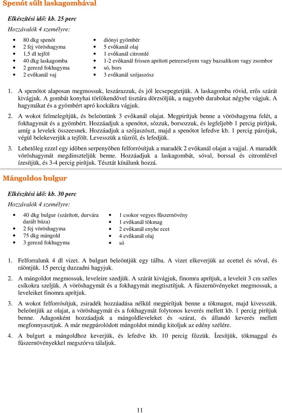 vagy zsombor só, bors 3 evőkanál szójaszósz 1. A spenótot alaposan megmossuk, leszárazzuk, és jól lecsepegtetjük. A laskagomba rövid, erős szárát kivágjuk.