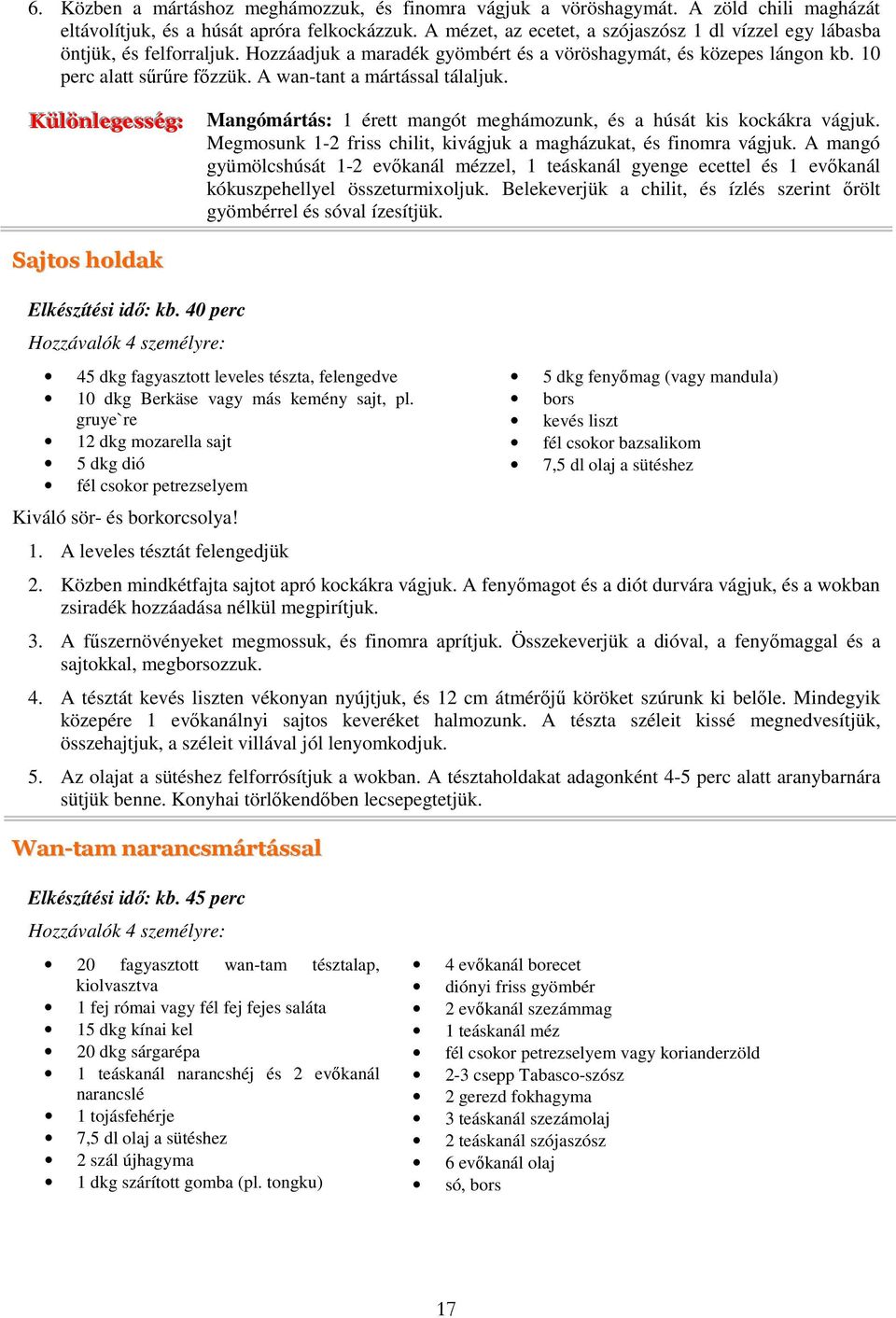 A wan-tant a mártással tálaljuk. Különleeggeesssséégg:: Mangómártás: 1 érett mangót meghámozunk, és a húsát kis kockákra vágjuk. Megmosunk 1-2 friss chilit, kivágjuk a magházukat, és finomra vágjuk.