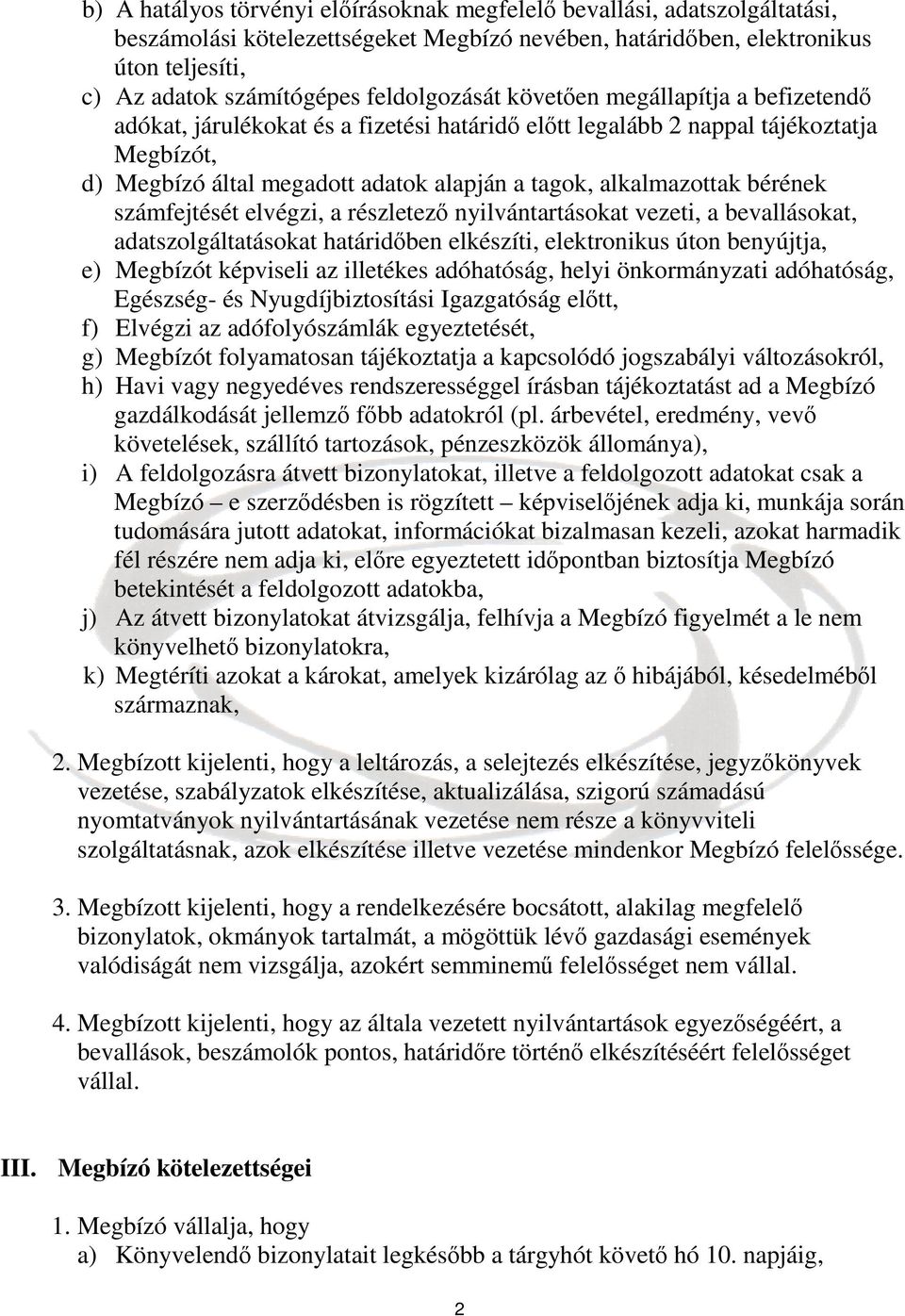 alkalmazottak bérének számfejtését elvégzi, a részletező nyilvántartásokat vezeti, a bevallásokat, adatszolgáltatásokat határidőben elkészíti, elektronikus úton benyújtja, e) Megbízót képviseli az