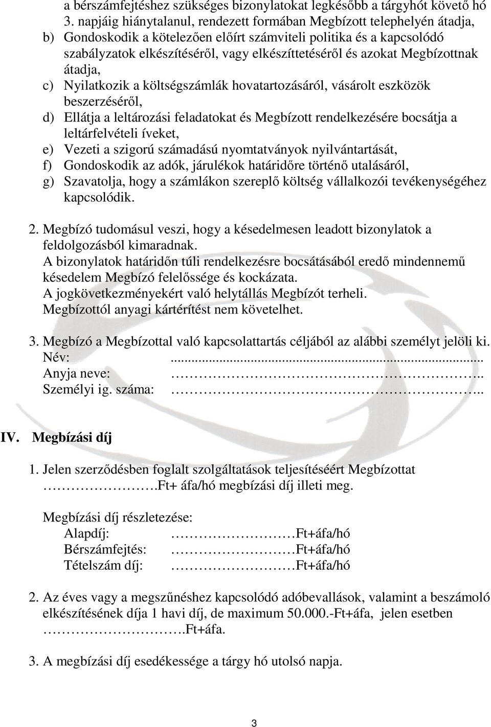 azokat Megbízottnak átadja, c) Nyilatkozik a költségszámlák hovatartozásáról, vásárolt eszközök beszerzéséről, d) Ellátja a leltározási feladatokat és Megbízott rendelkezésére bocsátja a