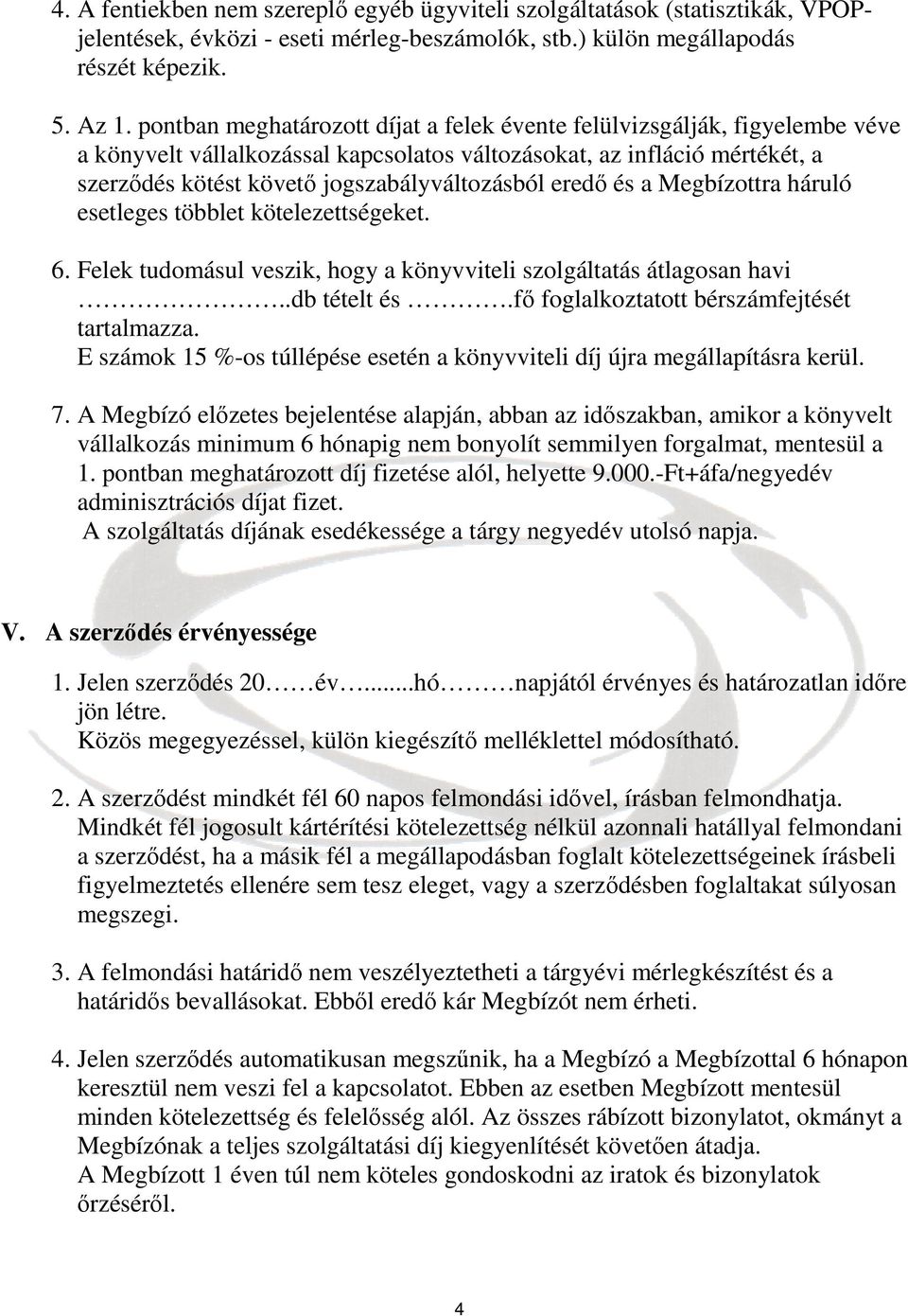 eredő és a Megbízottra háruló esetleges többlet kötelezettségeket. 6. Felek tudomásul veszik, hogy a könyvviteli szolgáltatás átlagosan havi..db tételt és.