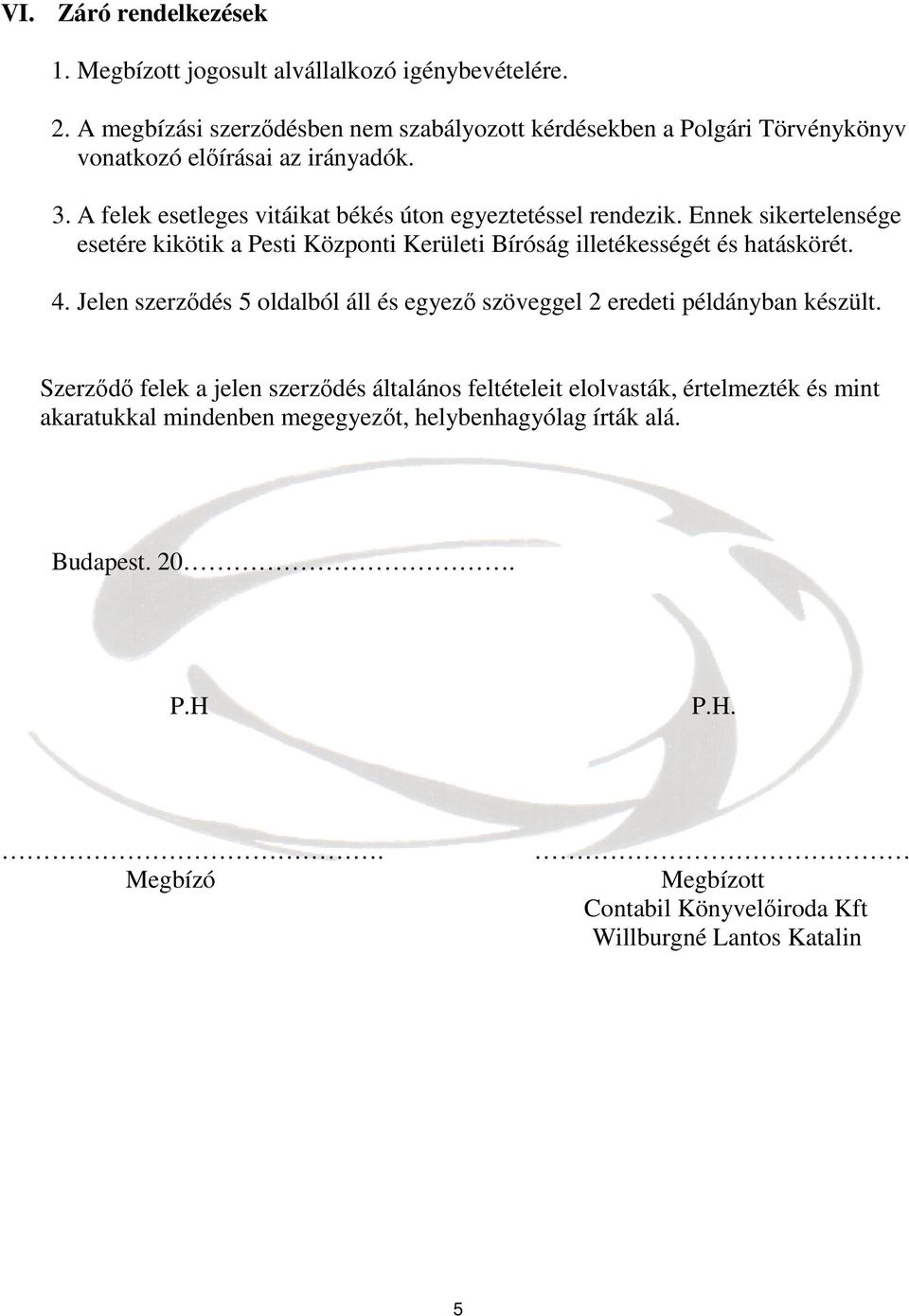 A felek esetleges vitáikat békés úton egyeztetéssel rendezik. Ennek sikertelensége esetére kikötik a Pesti Központi Kerületi Bíróság illetékességét és hatáskörét. 4.