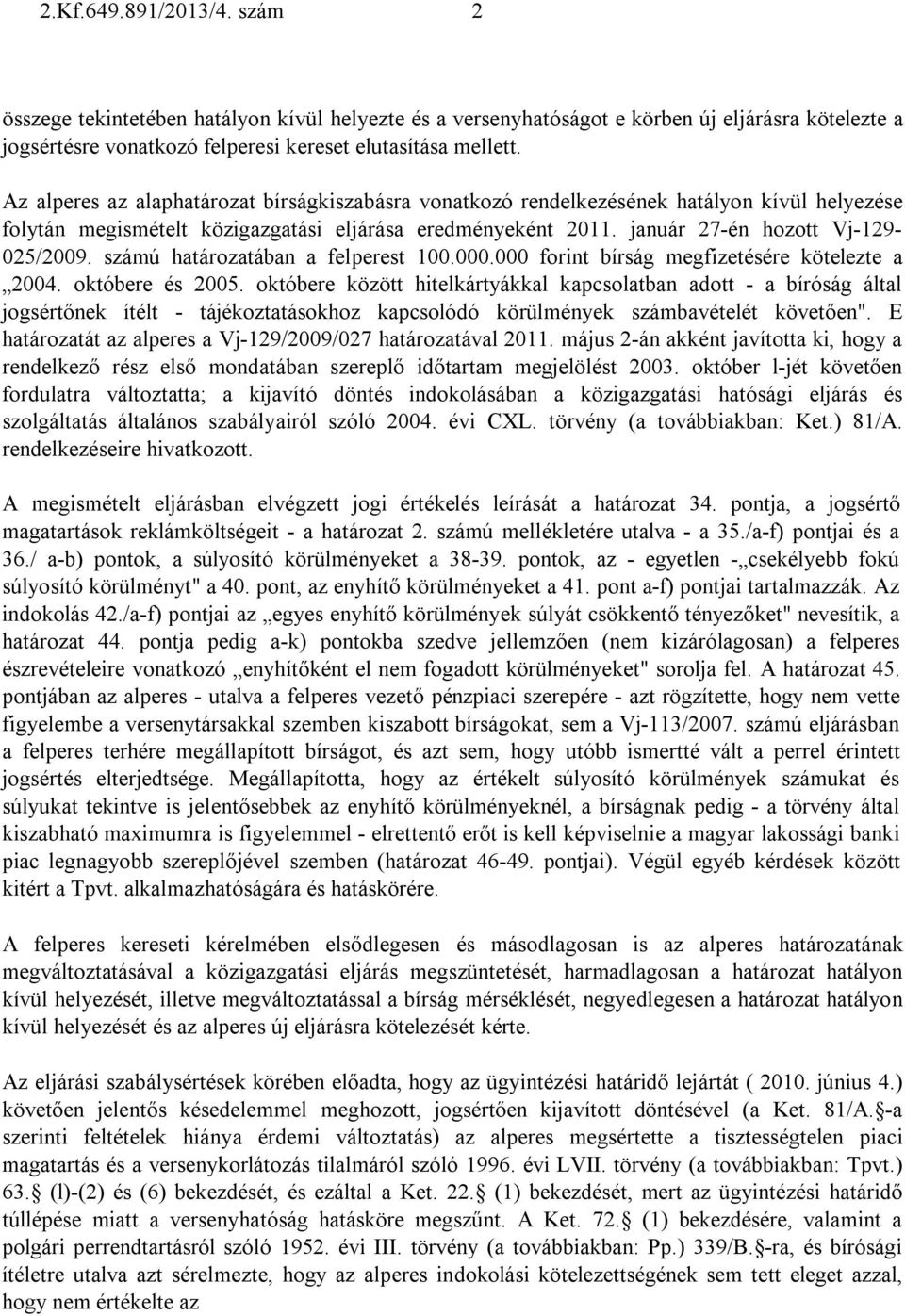 számú határozatában a felperest 100.000.000 forint bírság megfizetésére kötelezte a 2004. októbere és 2005.