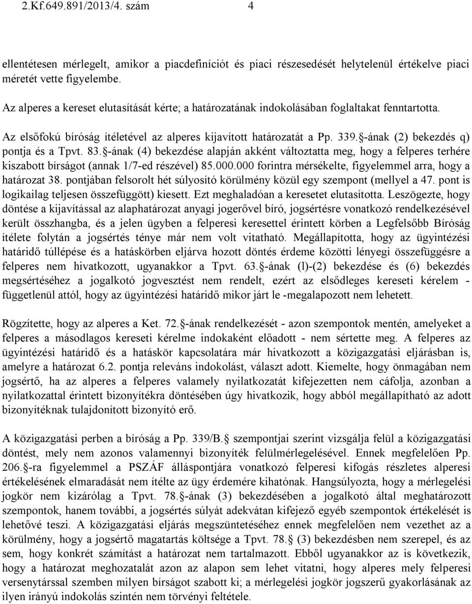 -ának (2) bekezdés q) pontja és a Tpvt. 83. -ának (4) bekezdése alapján akként változtatta meg, hogy a felperes terhére kiszabott bírságot (annak 1/7-ed részével) 85.000.