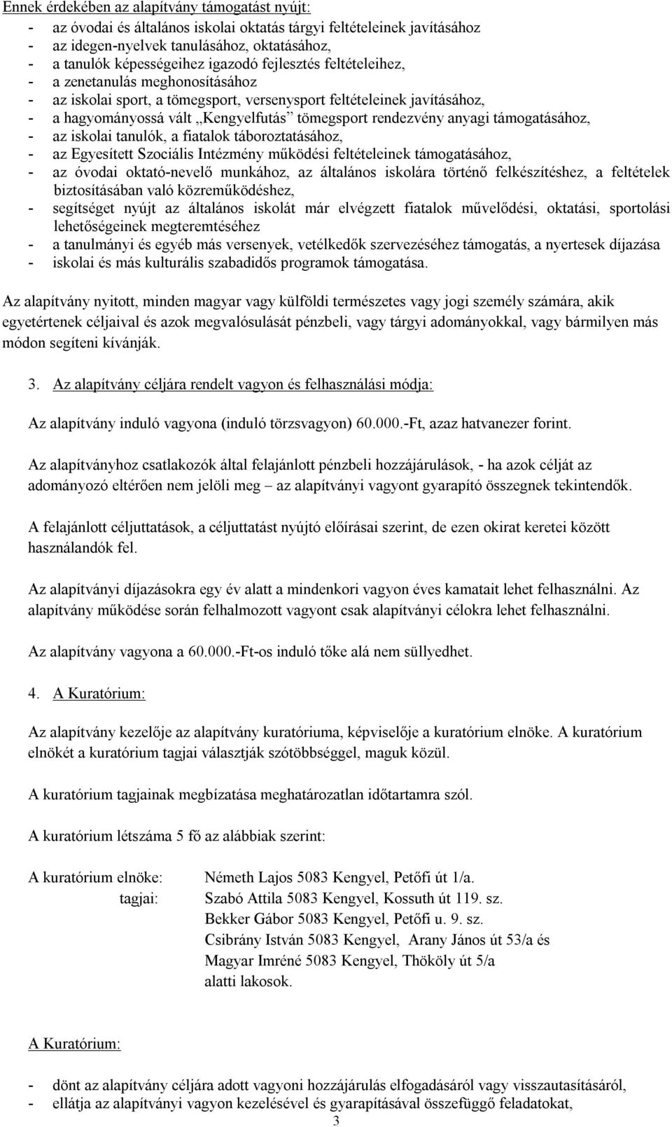 anyagi támogatásához, - az iskolai tanulók, a fiatalok táboroztatásához, - az Egyesített Szociális Intézmény működési feltételeinek támogatásához, - az óvodai oktató-nevelő munkához, az általános