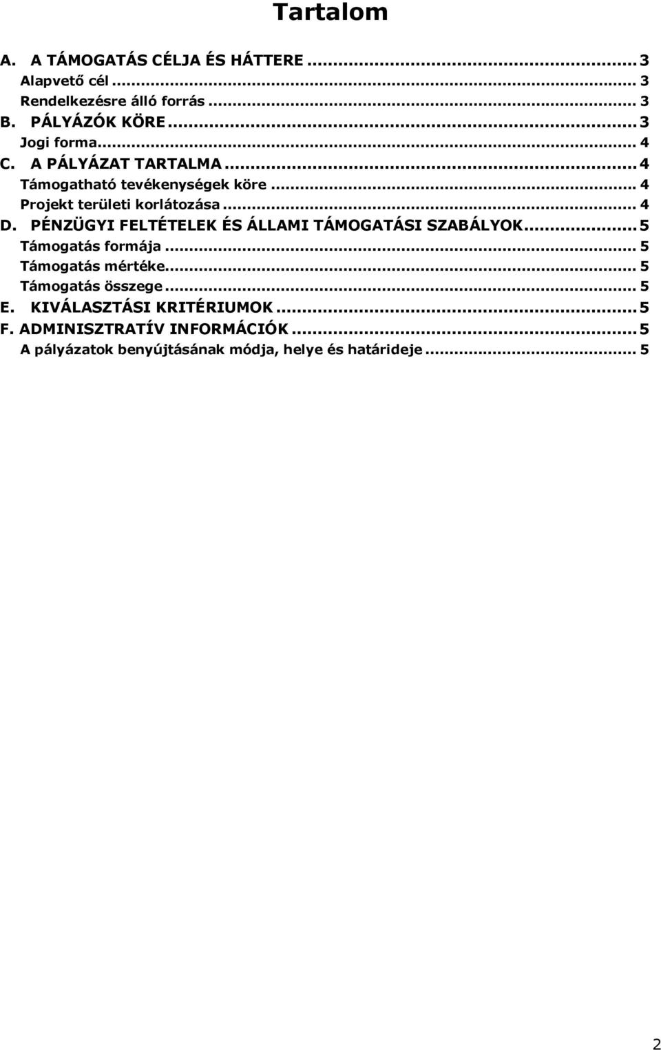 PÉNZÜGYI FELTÉTELEK ÉS ÁLLAMI TÁMOGATÁSI SZABÁLYOK...5 Támogatás formája... 5 Támogatás mértéke... 5 Támogatás összege.