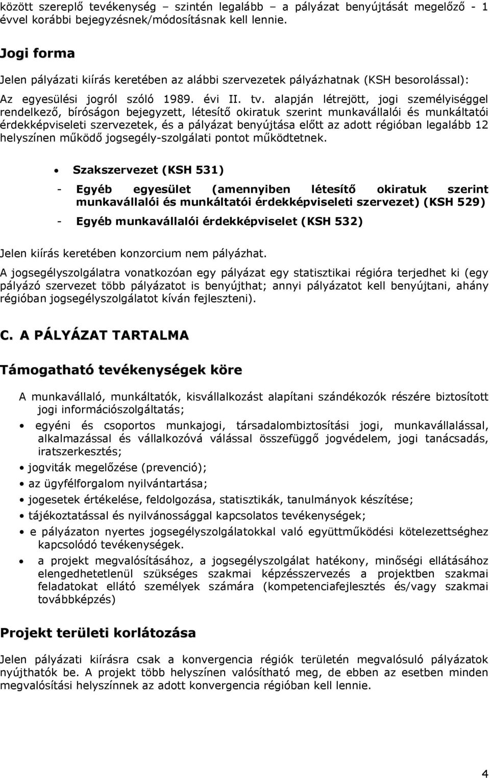 alapján létrejött, jogi személyiséggel rendelkező, bíróságon bejegyzett, létesítő okiratuk szerint munkavállalói és munkáltatói érdekképviseleti szervezetek, és a pályázat benyújtása előtt az adott