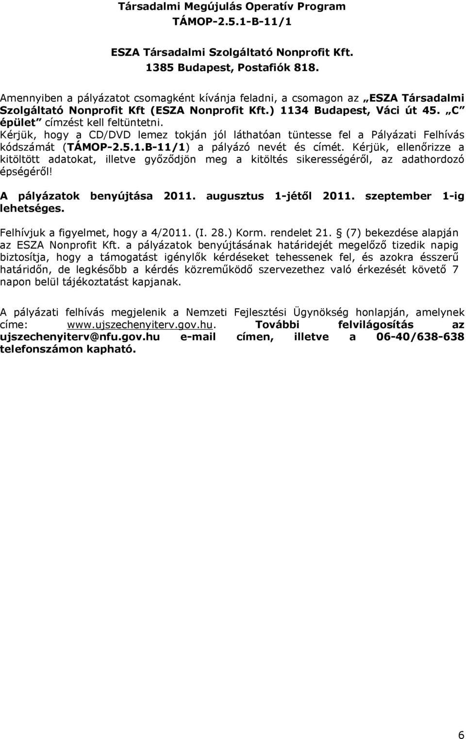 Kérjük, hogy a CD/DVD lemez tokján jól láthatóan tüntesse fel a Pályázati Felhívás kódszámát (TÁMOP-2.5.1.B-11/1) a pályázó nevét és címét.