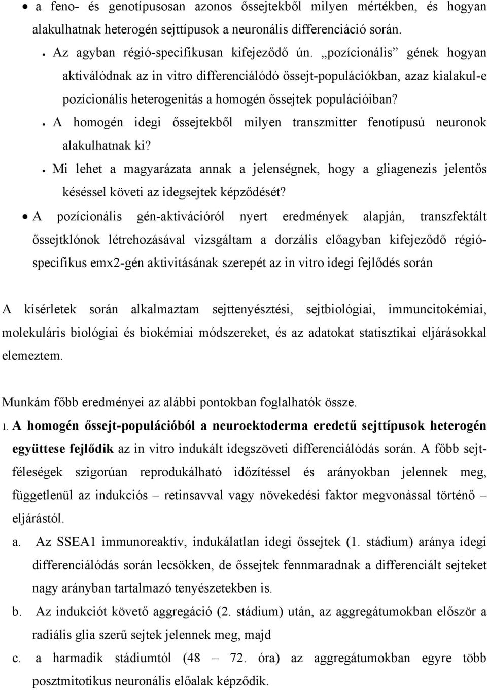 A homogén idegi őssejtekből milyen transzmitter fenotípusú neuronok alakulhatnak ki? Mi lehet a magyarázata annak a jelenségnek, hogy a gliagenezis jelentős késéssel követi az idegsejtek képződését?