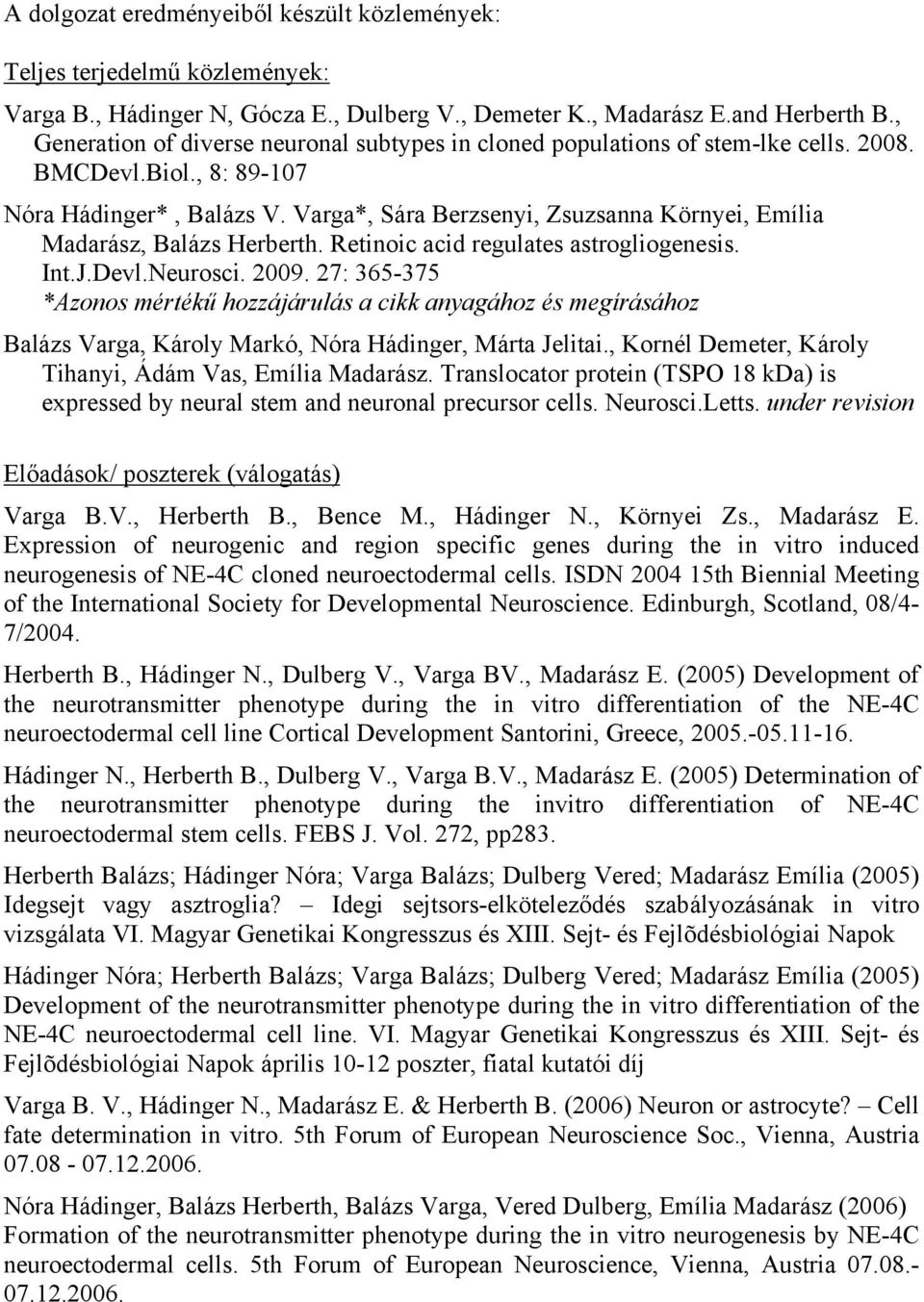 Varga*, Sára Berzsenyi, Zsuzsanna Környei, Emília Madarász, Balázs Herberth. Retinoic acid regulates astrogliogenesis. Int.J.Devl.Neurosci. 2009.