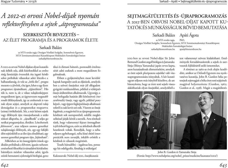 hu A 2012-es orvosi Nobel-díjakat olyan kutatóknak ítélték oda, akik kísérleteikkel az emberiség fantáziáját évezredek óta izgató kérdésekre próbáltak válaszokat adni: létezik-e a halhatatlanság, és