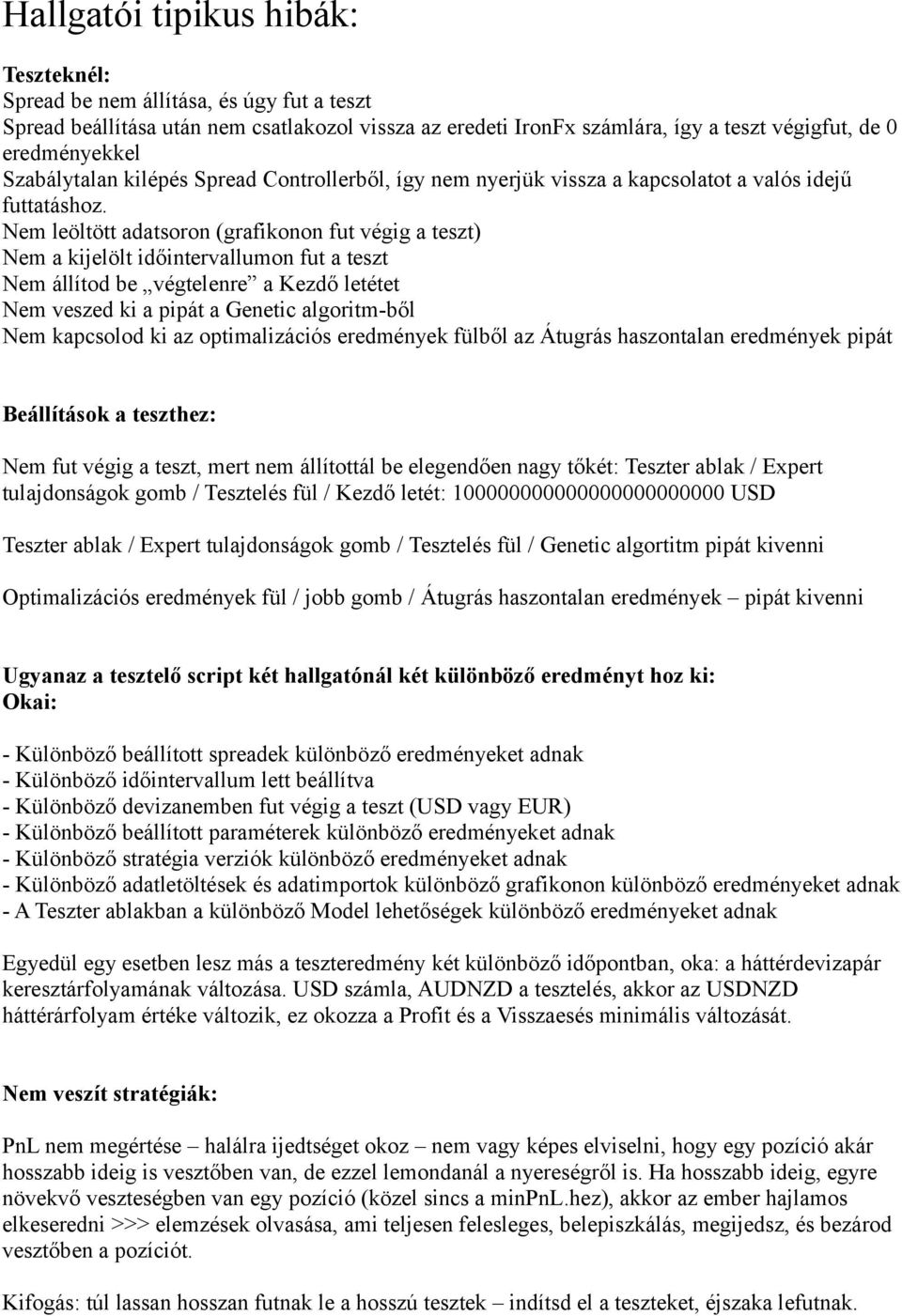 Nem leöltött adatsoron (grafikonon fut végig a teszt) Nem a kijelölt időintervallumon fut a teszt Nem állítod be végtelenre a Kezdő letétet Nem veszed ki a pipát a Genetic algoritm-ből Nem kapcsolod
