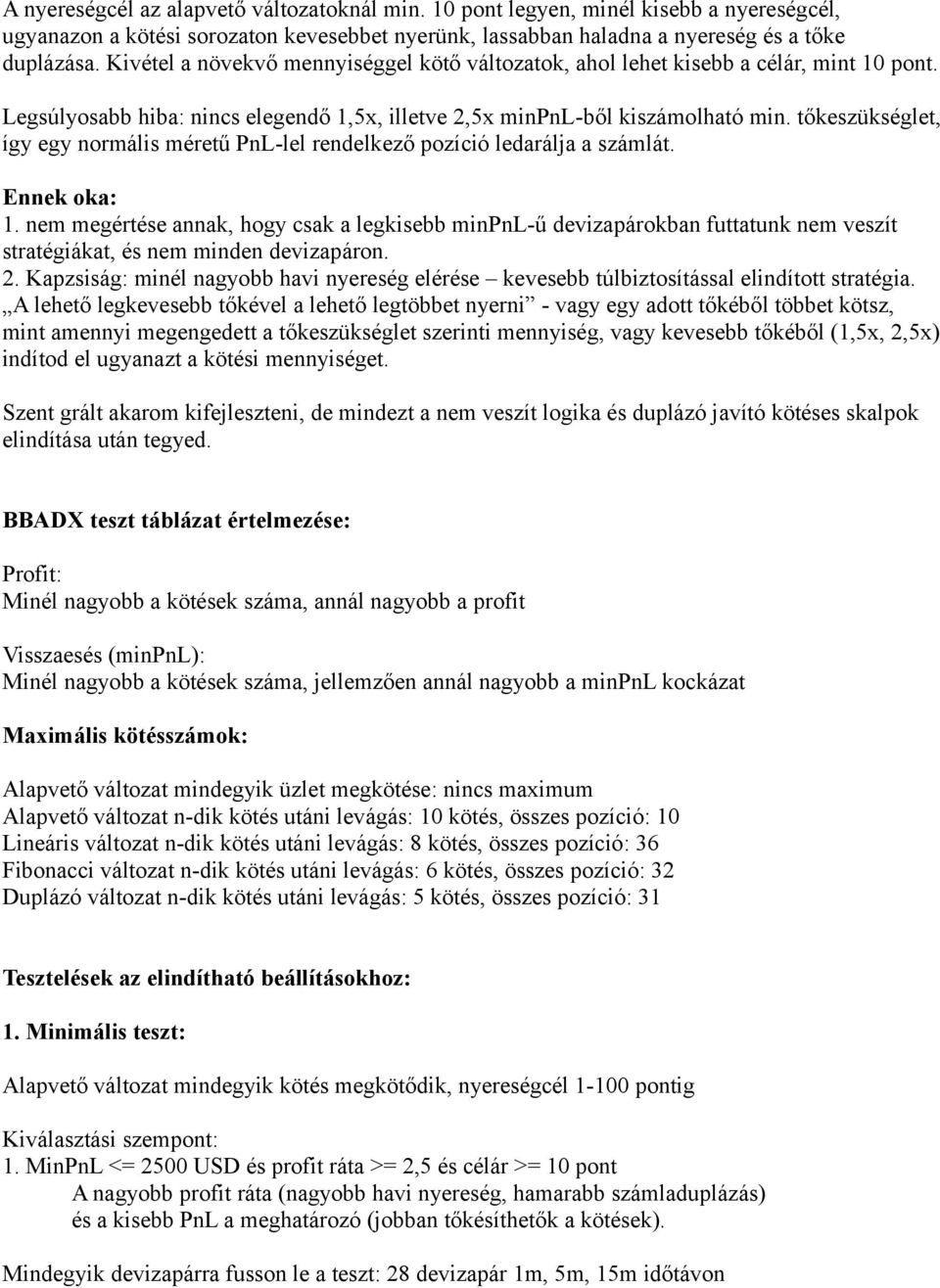 tőkeszükséglet, így egy normális méretű PnL-lel rendelkező pozíció ledarálja a számlát. Ennek oka: 1.