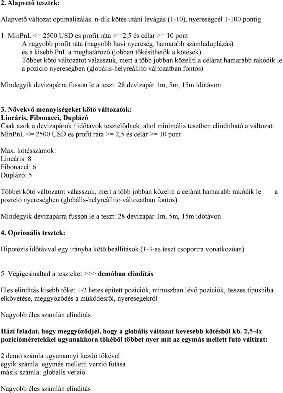 Többet kötő változatot válasszuk, mert a több jobban közelíti a célárat hamarabb rakódik le a pozíció nyereségben (globális-helyreállító változatban fontos) Mindegyik devizapárra fusson le a teszt: