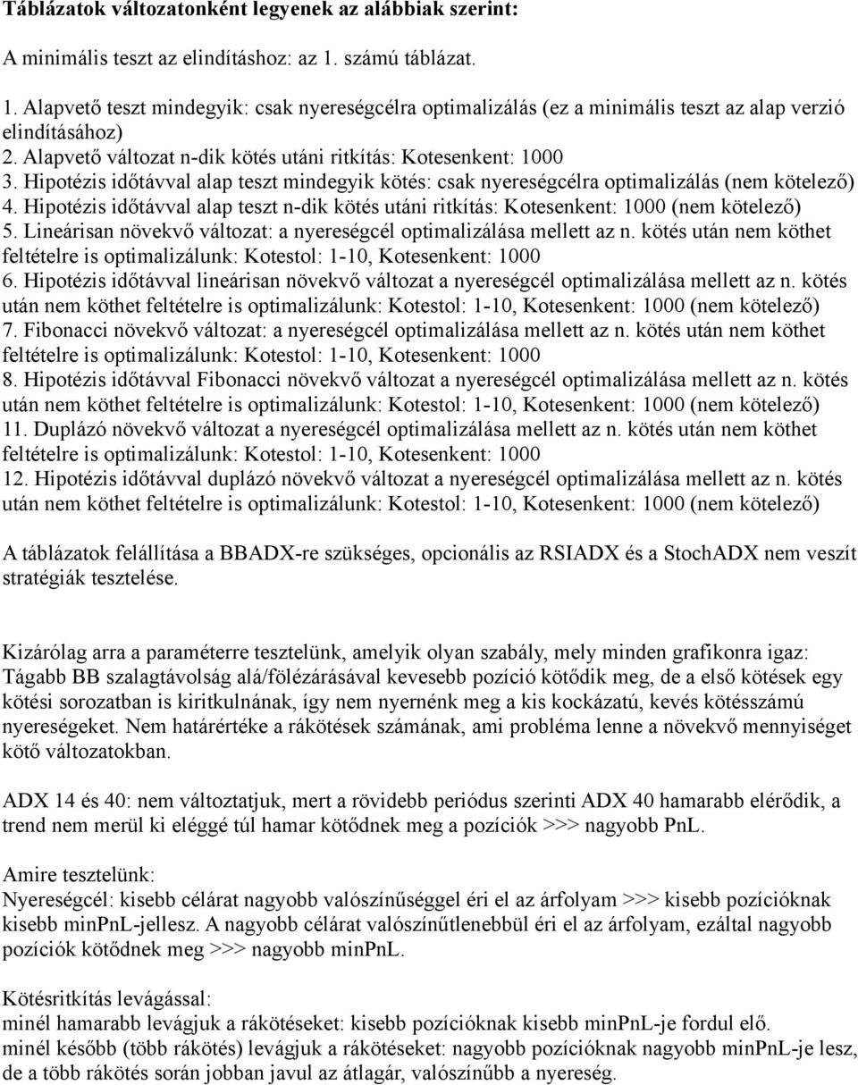 Hipotézis időtávval alap teszt mindegyik kötés: csak nyereségcélra optimalizálás (nem kötelező) 4. Hipotézis időtávval alap teszt n-dik kötés utáni ritkítás: Kotesenkent: 1000 (nem kötelező) 5.