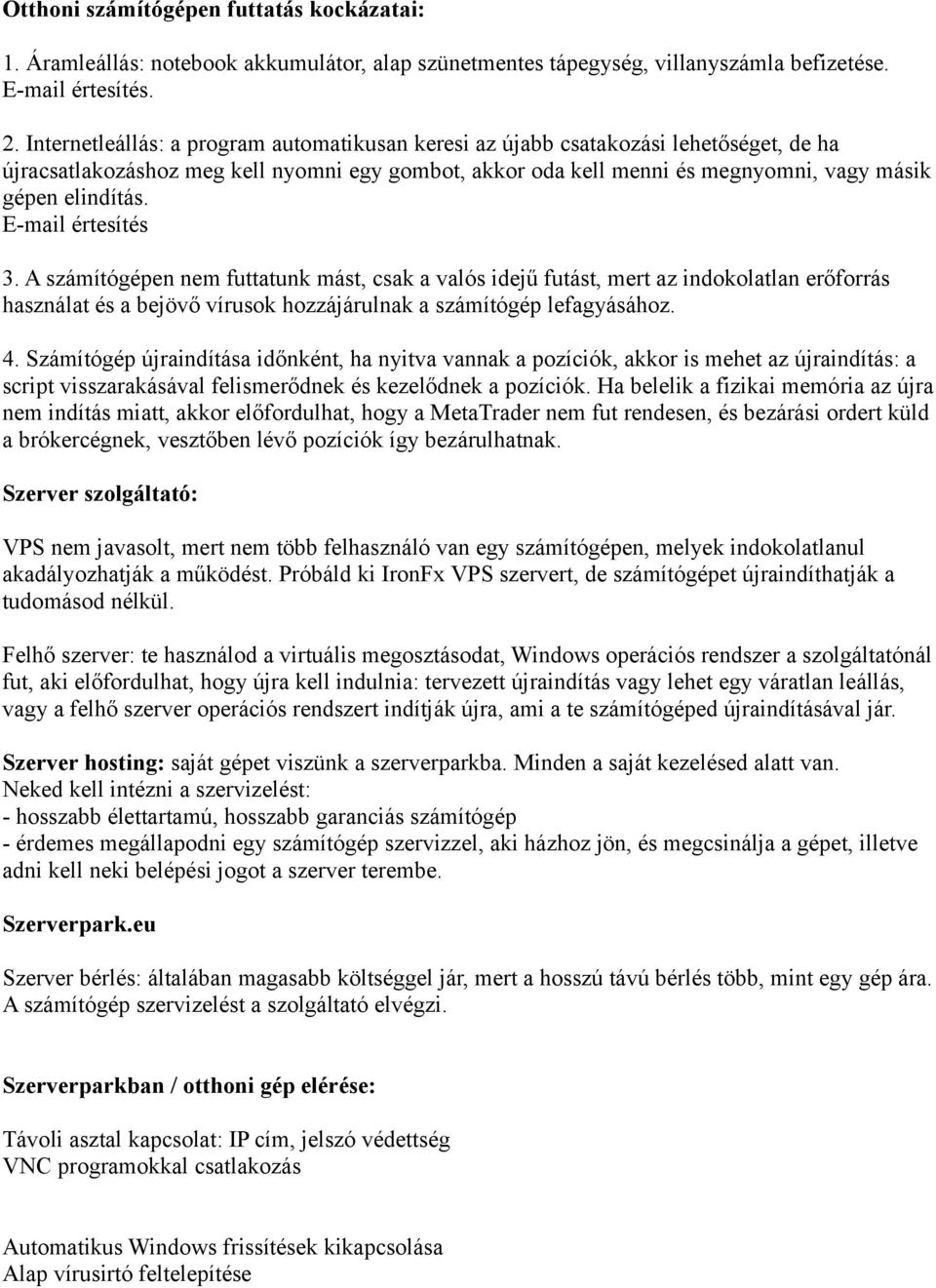 E-mail értesítés 3. A számítógépen nem futtatunk mást, csak a valós idejű futást, mert az indokolatlan erőforrás használat és a bejövő vírusok hozzájárulnak a számítógép lefagyásához. 4.