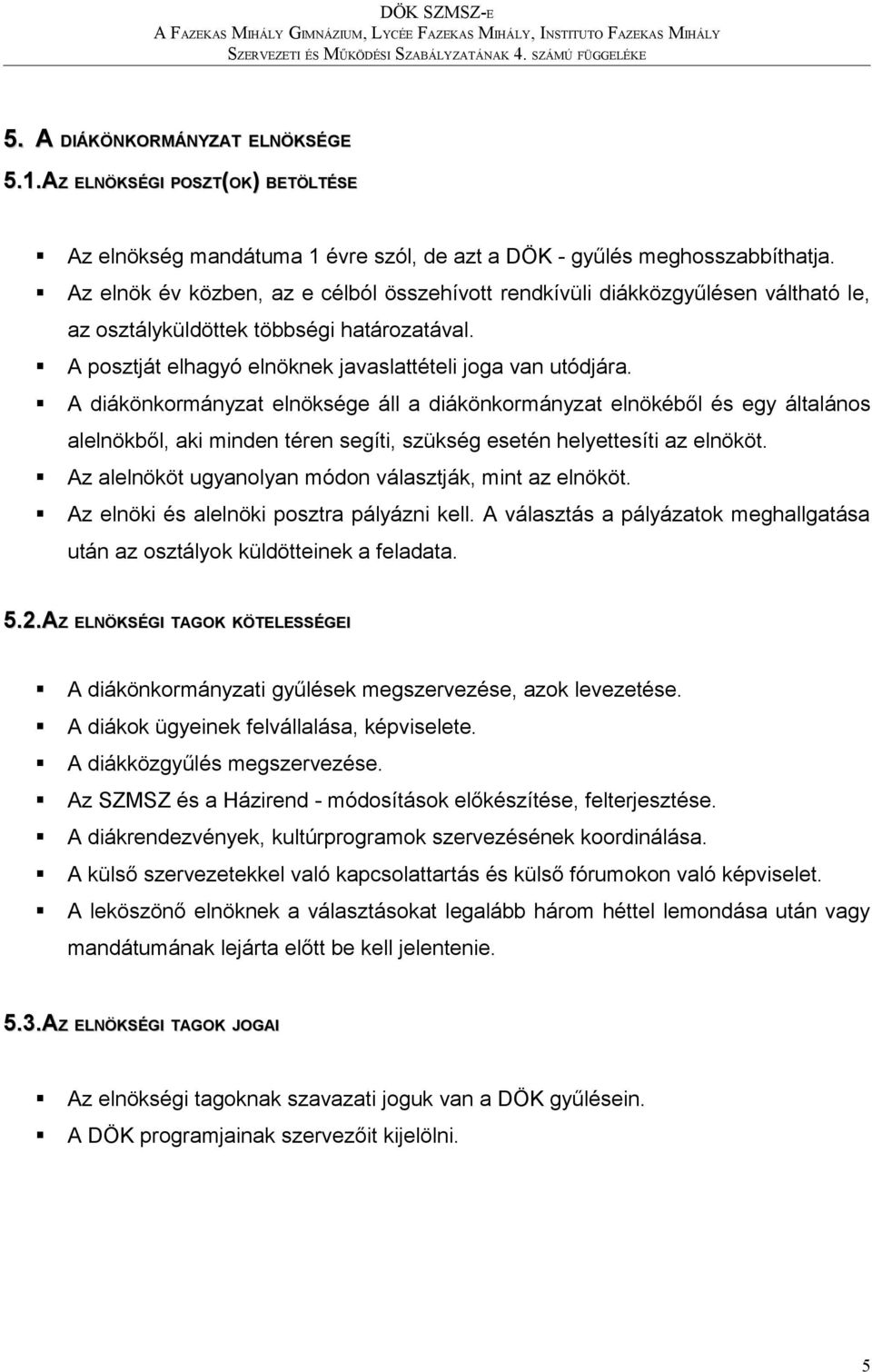 A diákönkormányzat elnöksége áll a diákönkormányzat elnökéből és egy általános alelnökből, aki minden téren segíti, szükség esetén helyettesíti az elnököt.