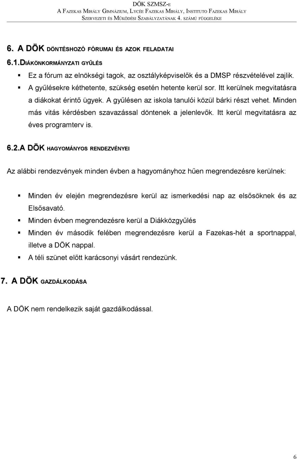 Minden más vitás kérdésben szavazással döntenek a jelenlevők. Itt kerül megvitatásra az éves programterv is. 6.2.